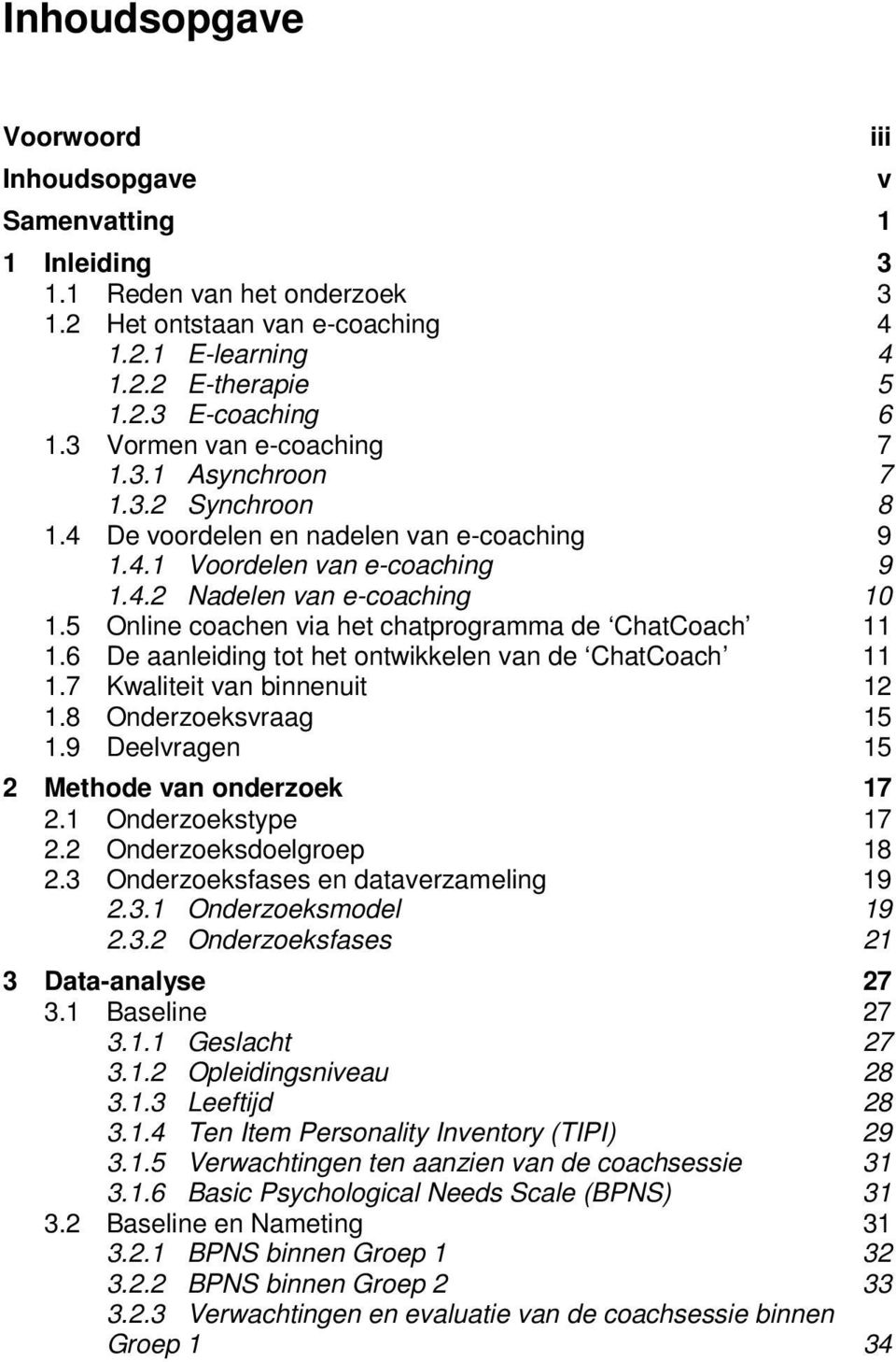 5 Online coachen via het chatprogramma de ChatCoach 11 1.6 De aanleiding tot het ontwikkelen van de ChatCoach 11 1.7 Kwaliteit van binnenuit 12 1.8 Onderzoeksvraag 15 1.