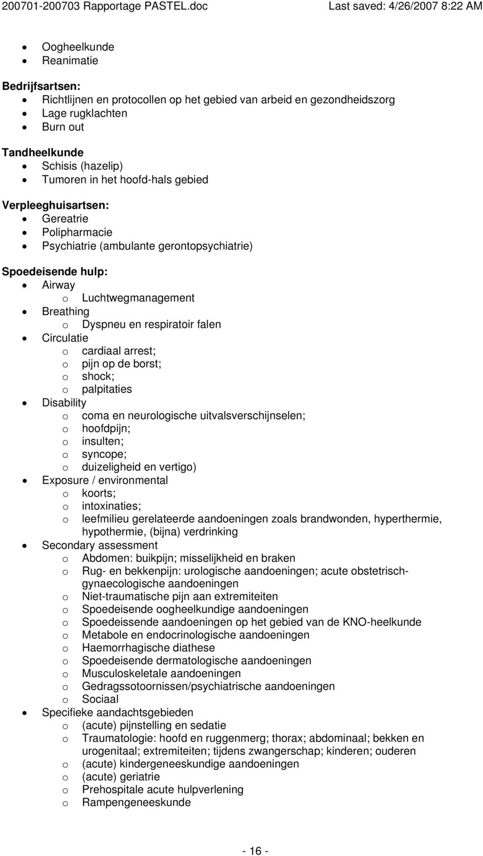 cardiaal arrest; o pijn op de borst; o shock; o palpitaties Disability o coma en neurologische uitvalsverschijnselen; o hoofdpijn; o insulten; o syncope; o duizeligheid en vertigo) Exposure /