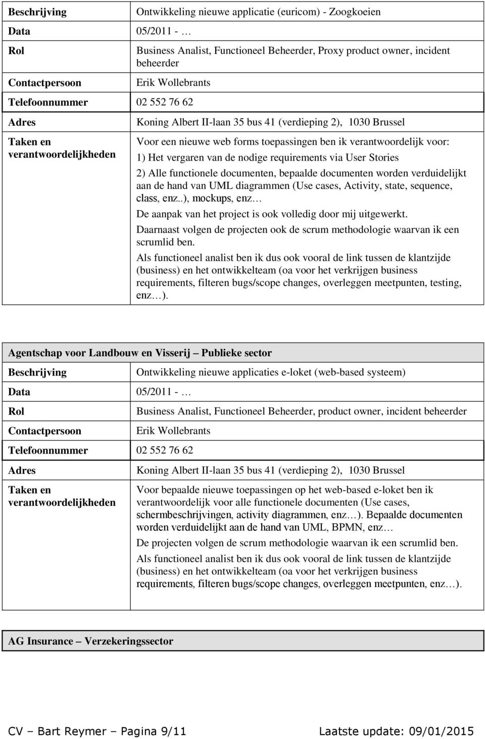 verduidelijkt aan de hand van UML diagrammen (Use cases, Activity, state, sequence, class, enz..), mockups, enz De aanpak van het project is ook volledig door mij uitgewerkt.