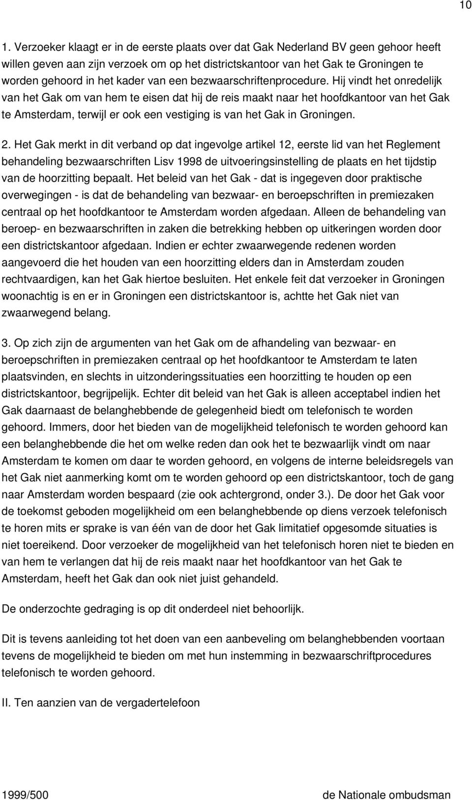 Hij vindt het onredelijk van het Gak om van hem te eisen dat hij de reis maakt naar het hoofdkantoor van het Gak te Amsterdam, terwijl er ook een vestiging is van het Gak in Groningen. 2.