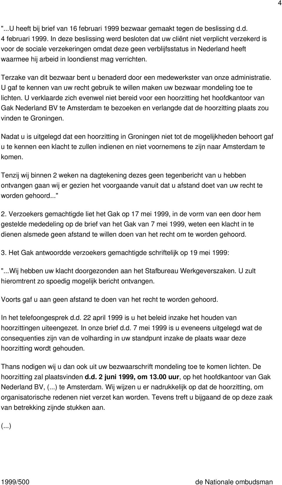 verrichten. Terzake van dit bezwaar bent u benaderd door een medewerkster van onze administratie. U gaf te kennen van uw recht gebruik te willen maken uw bezwaar mondeling toe te lichten.