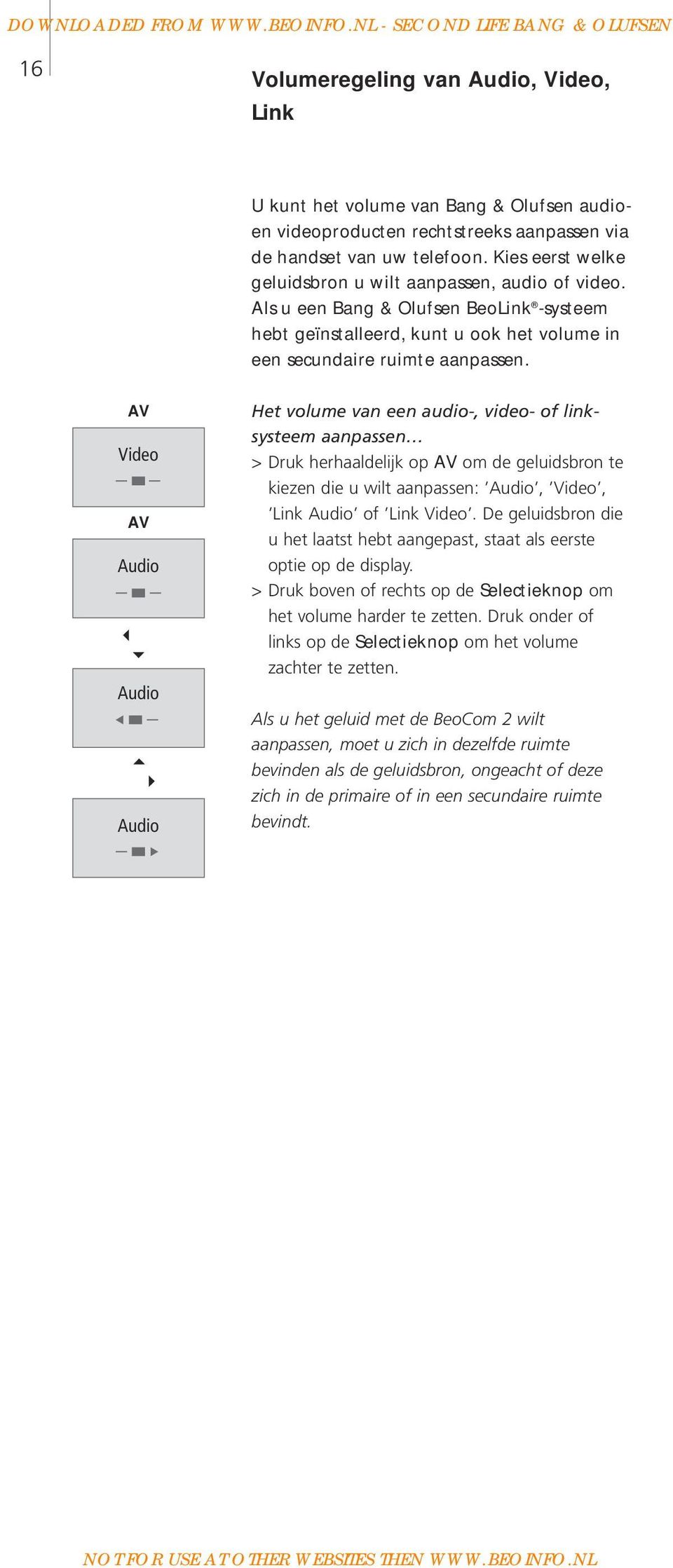 AV Video AV Audio Audio Audio Het volume van een audio-, video- of linksysteem aanpassen > Druk herhaaldelijk op AV om de geluidsbron te kiezen die u wilt aanpassen: Audio, Video, Link Audio of Link