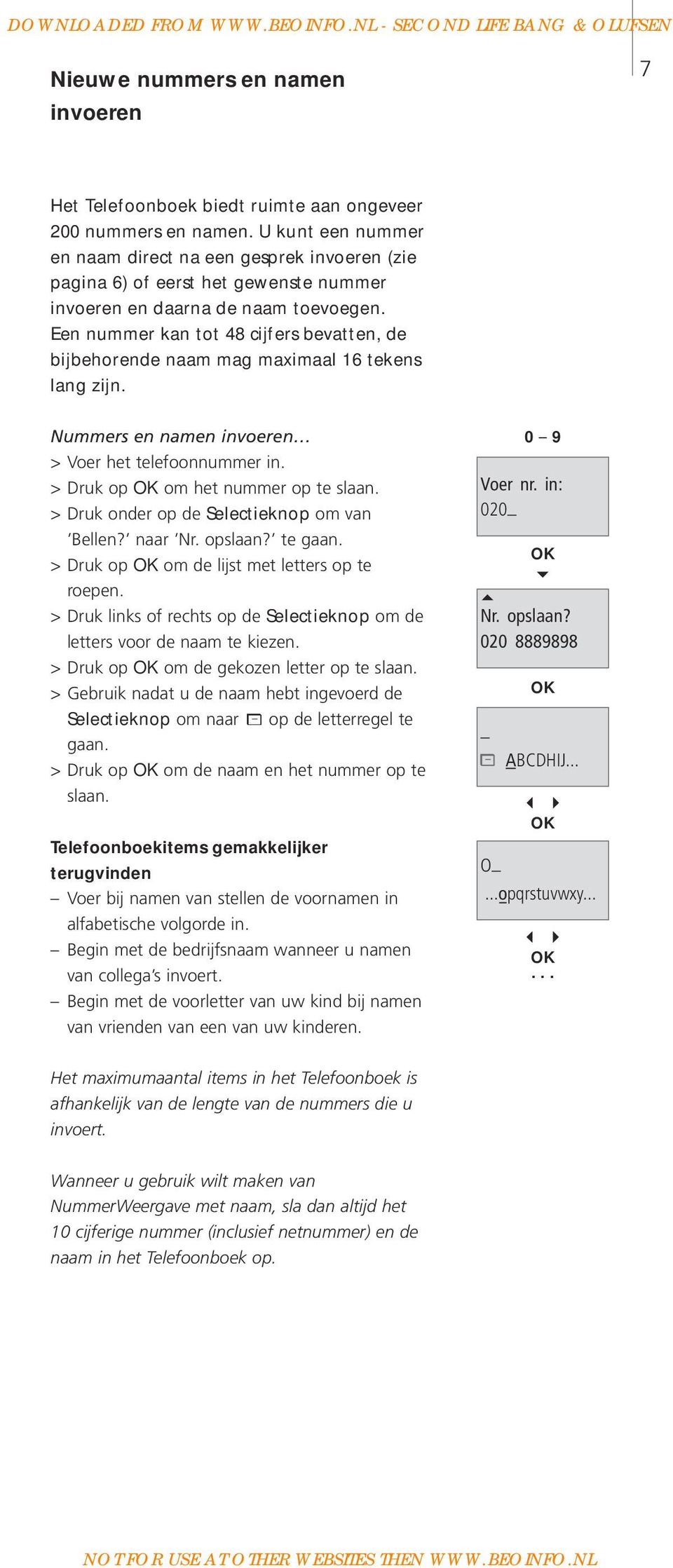 Een nummer kan tot 48 cijfers bevatten, de bijbehorende naam mag maximaal 16 tekens lang zijn. Nummers en namen invoeren > Voer het telefoonnummer in. > Druk op om het nummer op te slaan.