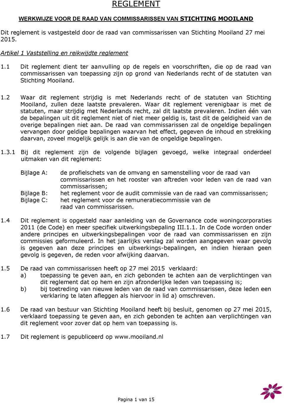 1 Dit reglement dient ter aanvulling op de regels en voorschriften, die op de raad van commissarissen van toepassing zijn op grond van Nederlands recht of de statuten van Stichting Mooiland. 1.