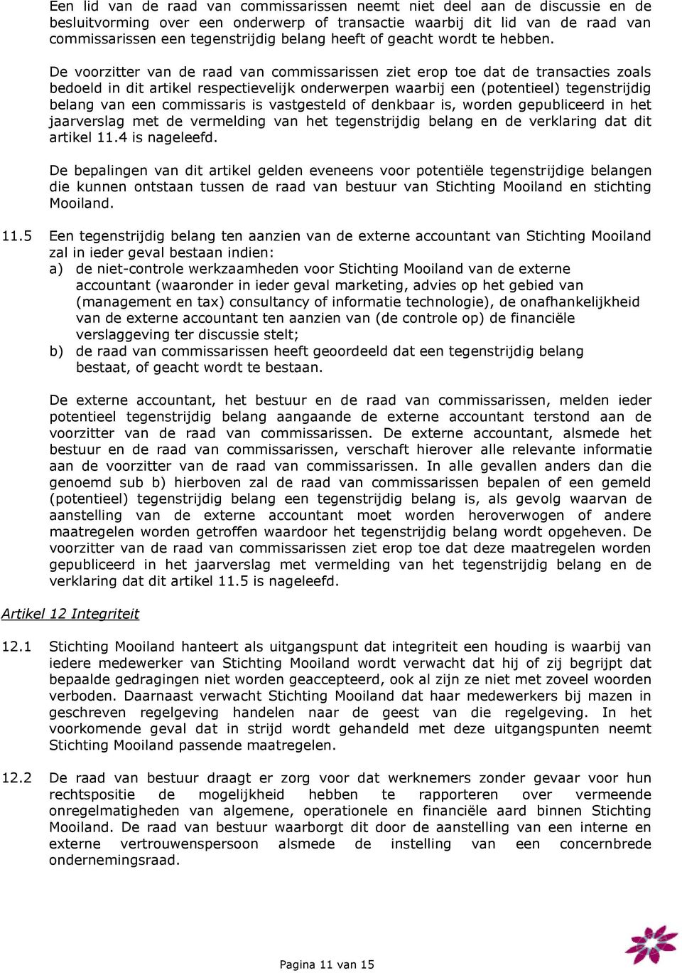 De voorzitter van de raad van commissarissen ziet erop toe dat de transacties zoals bedoeld in dit artikel respectievelijk onderwerpen waarbij een (potentieel) tegenstrijdig belang van een