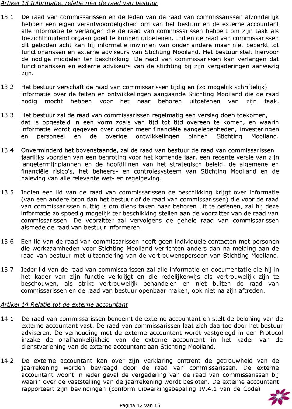 de raad van commissarissen behoeft om zijn taak als toezichthoudend orgaan goed te kunnen uitoefenen.