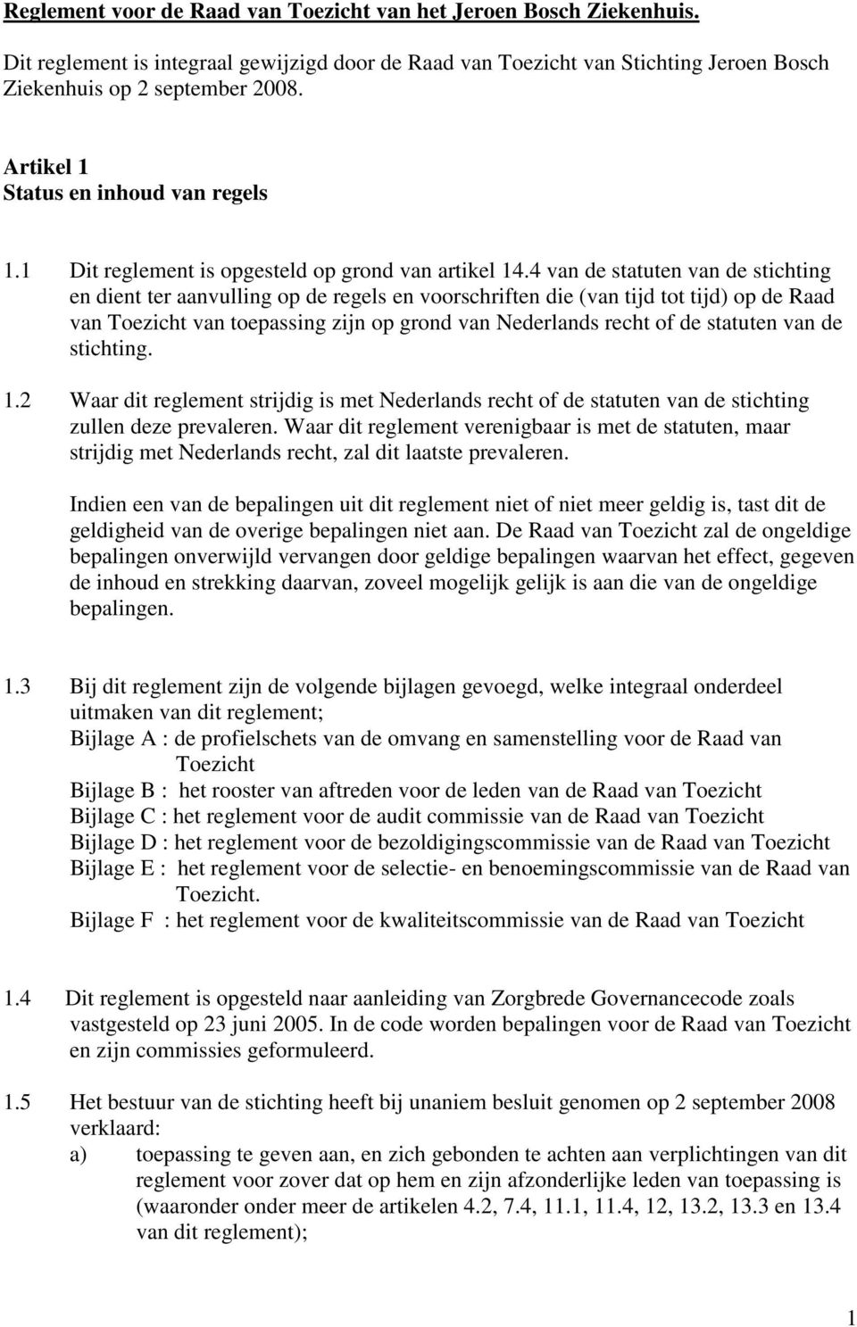 4 van de statuten van de stichting en dient ter aanvulling op de regels en voorschriften die (van tijd tot tijd) op de Raad van Toezicht van toepassing zijn op grond van Nederlands recht of de