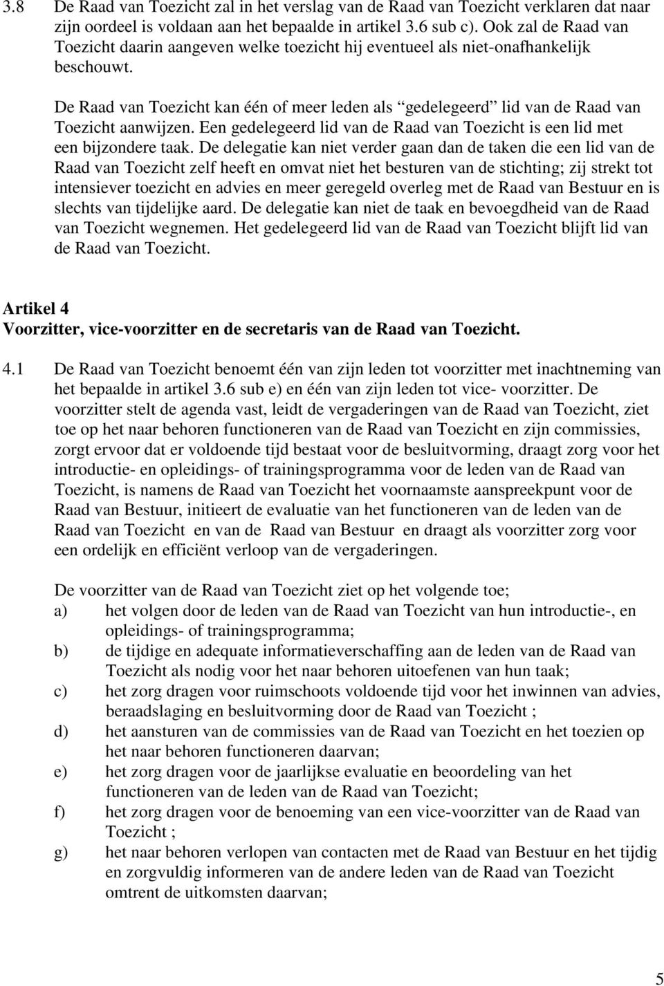 De Raad van Toezicht kan één of meer leden als gedelegeerd lid van de Raad van Toezicht aanwijzen. Een gedelegeerd lid van de Raad van Toezicht is een lid met een bijzondere taak.