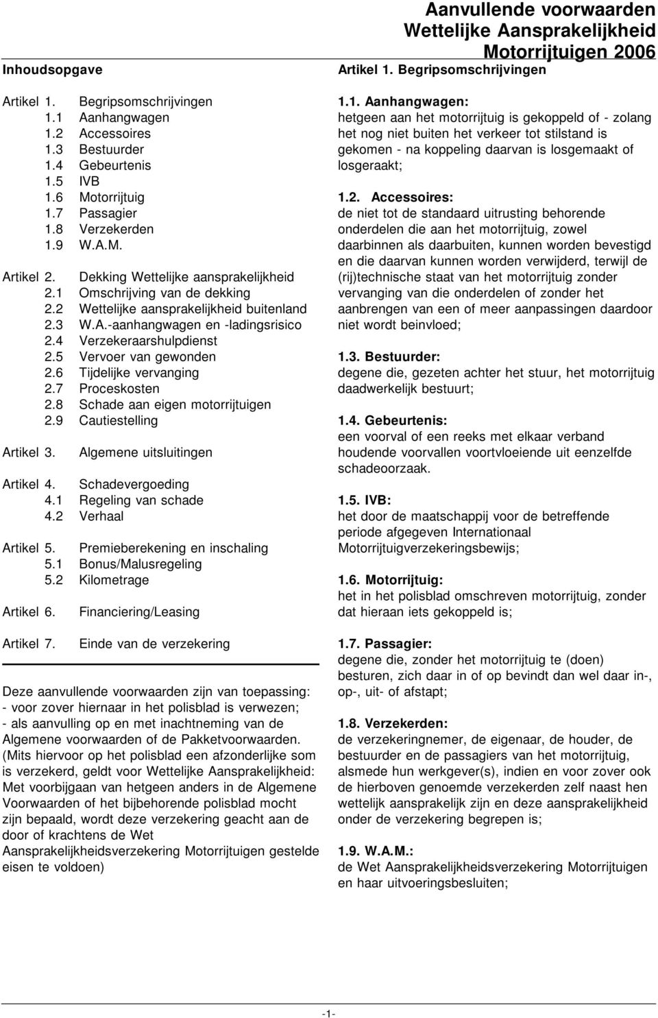 5 Vervoer van gewonden 2.6 Tijdelijke vervanging 2.7 Proceskosten 2.8 Schade aan eigen motorrijtuigen 2.9 Cautiestelling Artikel 3. Algemene uitsluitingen Artikel 4. Schadevergoeding 4.