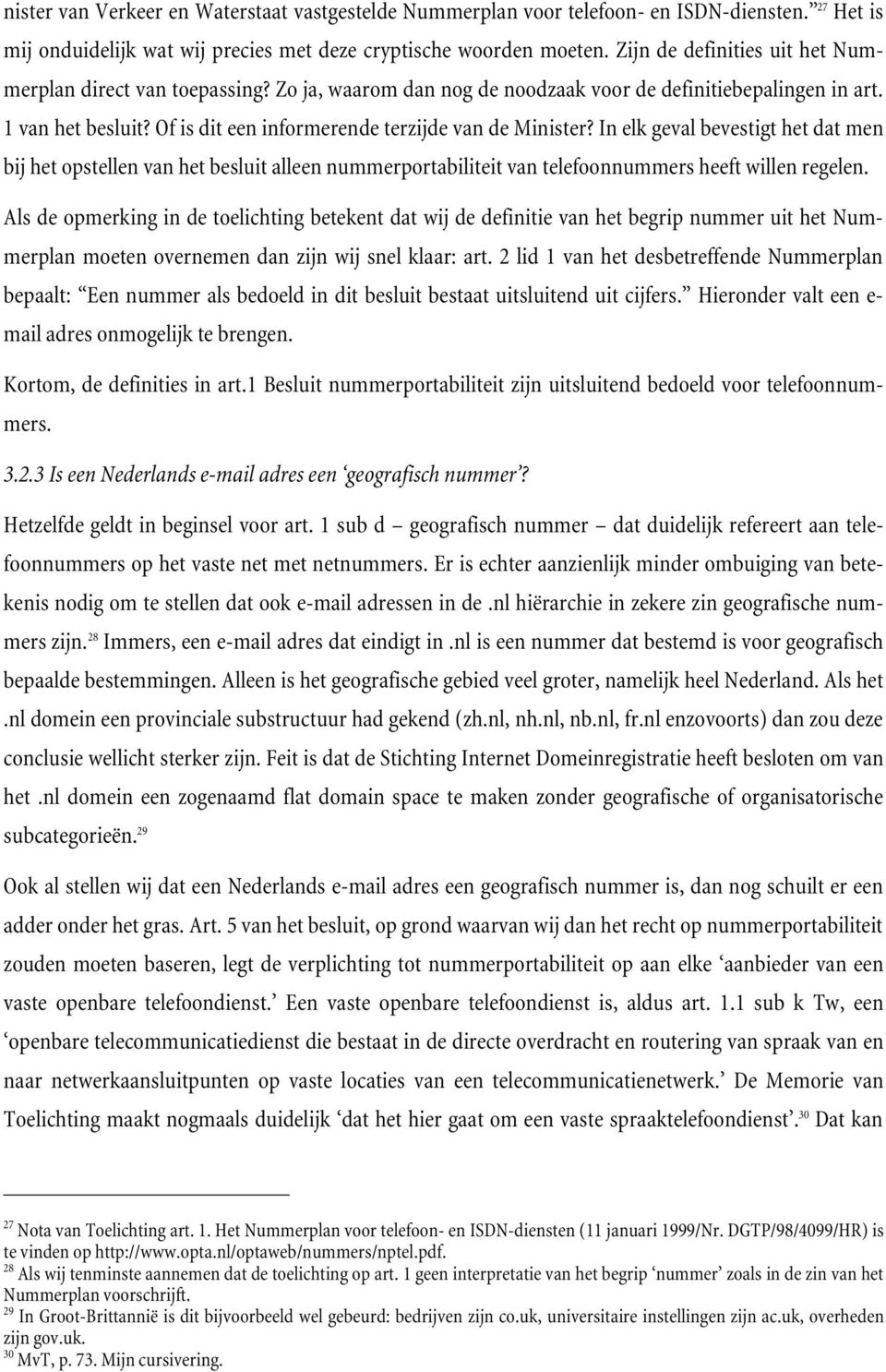 Of is dit een informerende terzijde van de Minister? In elk geval bevestigt het dat men bij het opstellen van het besluit alleen nummerportabiliteit van telefoonnummers heeft willen regelen.