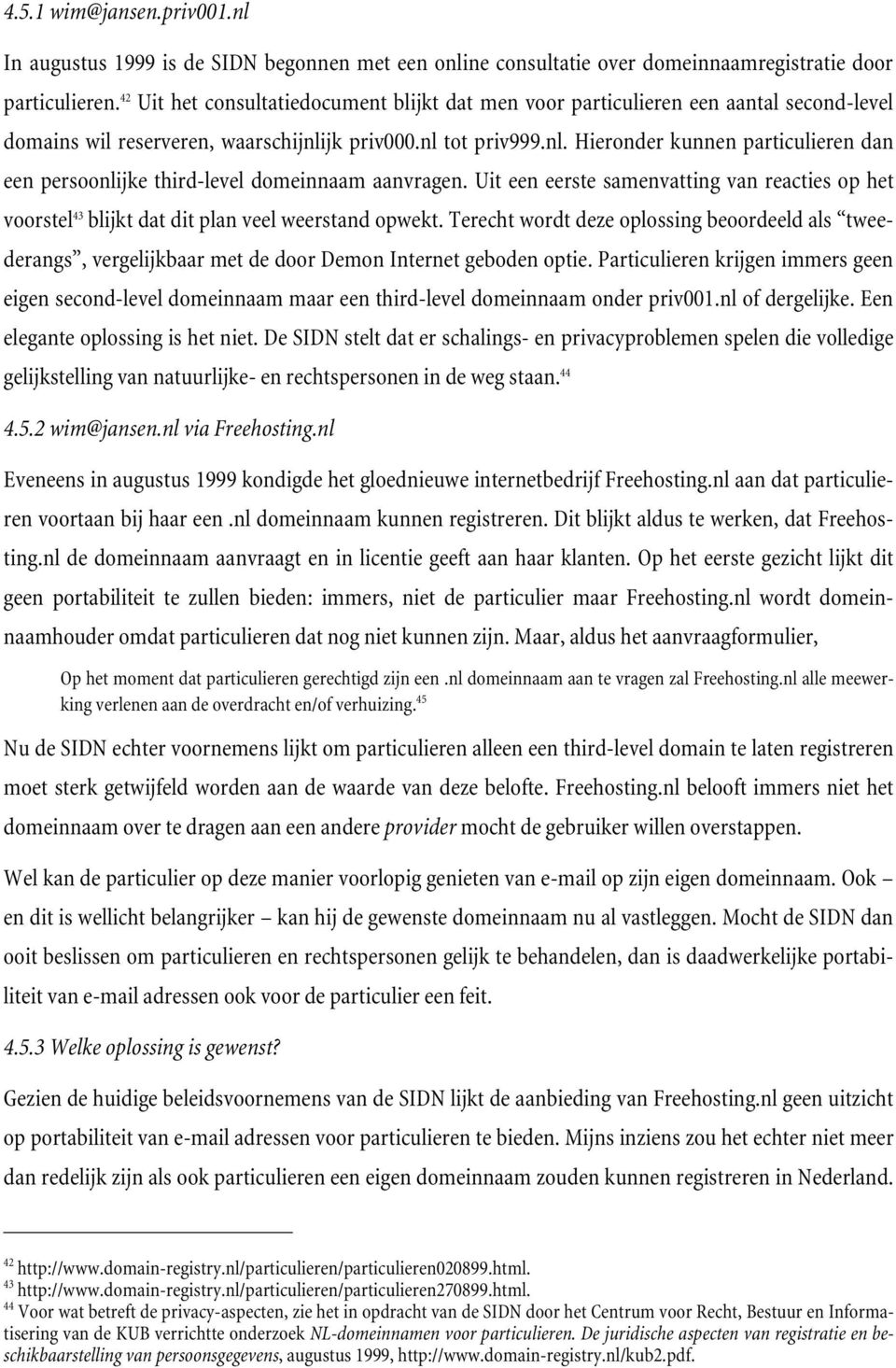 jk priv000.nl tot priv999.nl. Hieronder kunnen particulieren dan een persoonlijke third-level domeinnaam aanvragen.