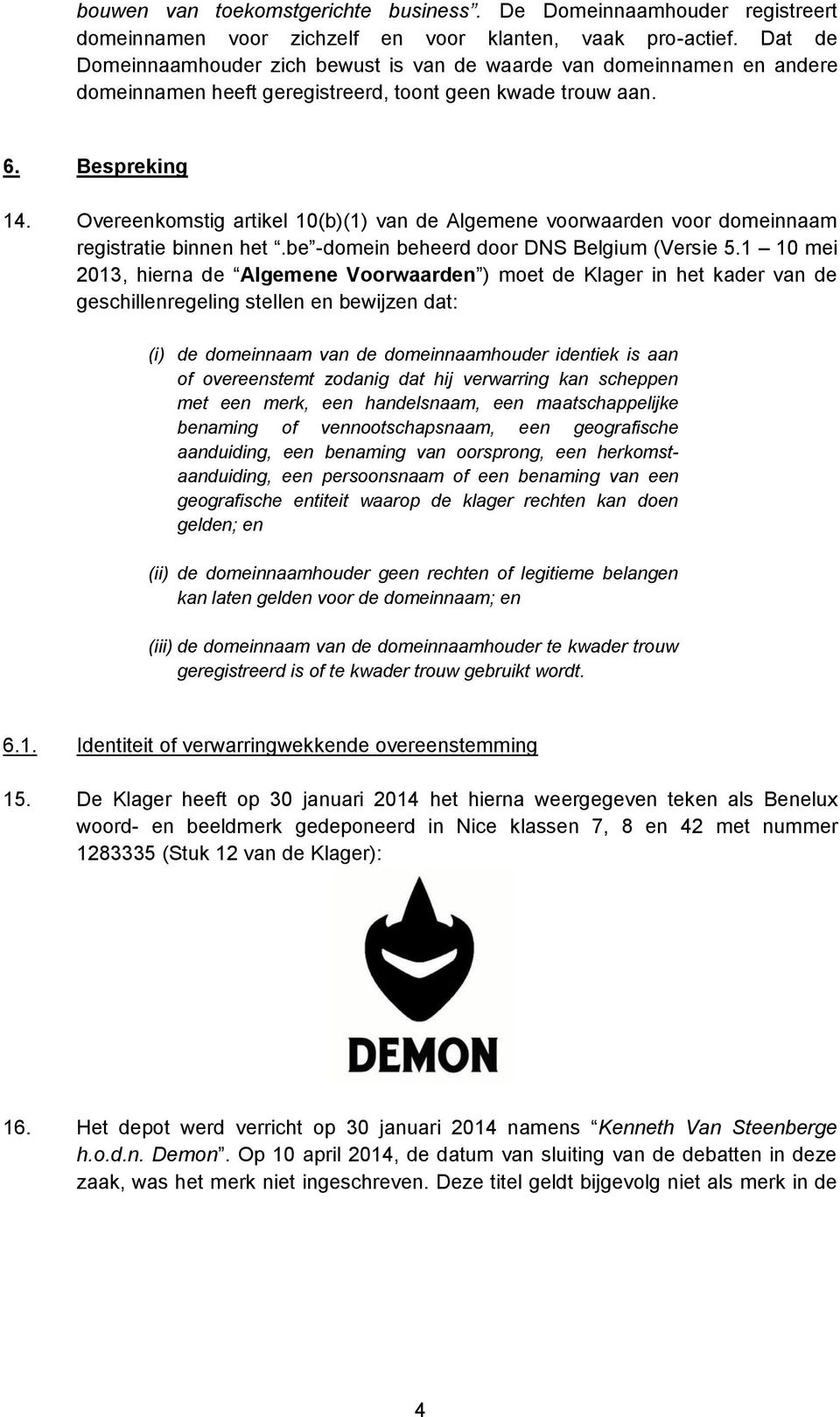 Overeenkomstig artikel 10(b)(1) van de Algemene voorwaarden voor domeinnaam registratie binnen het.be -domein beheerd door DNS Belgium (Versie 5.