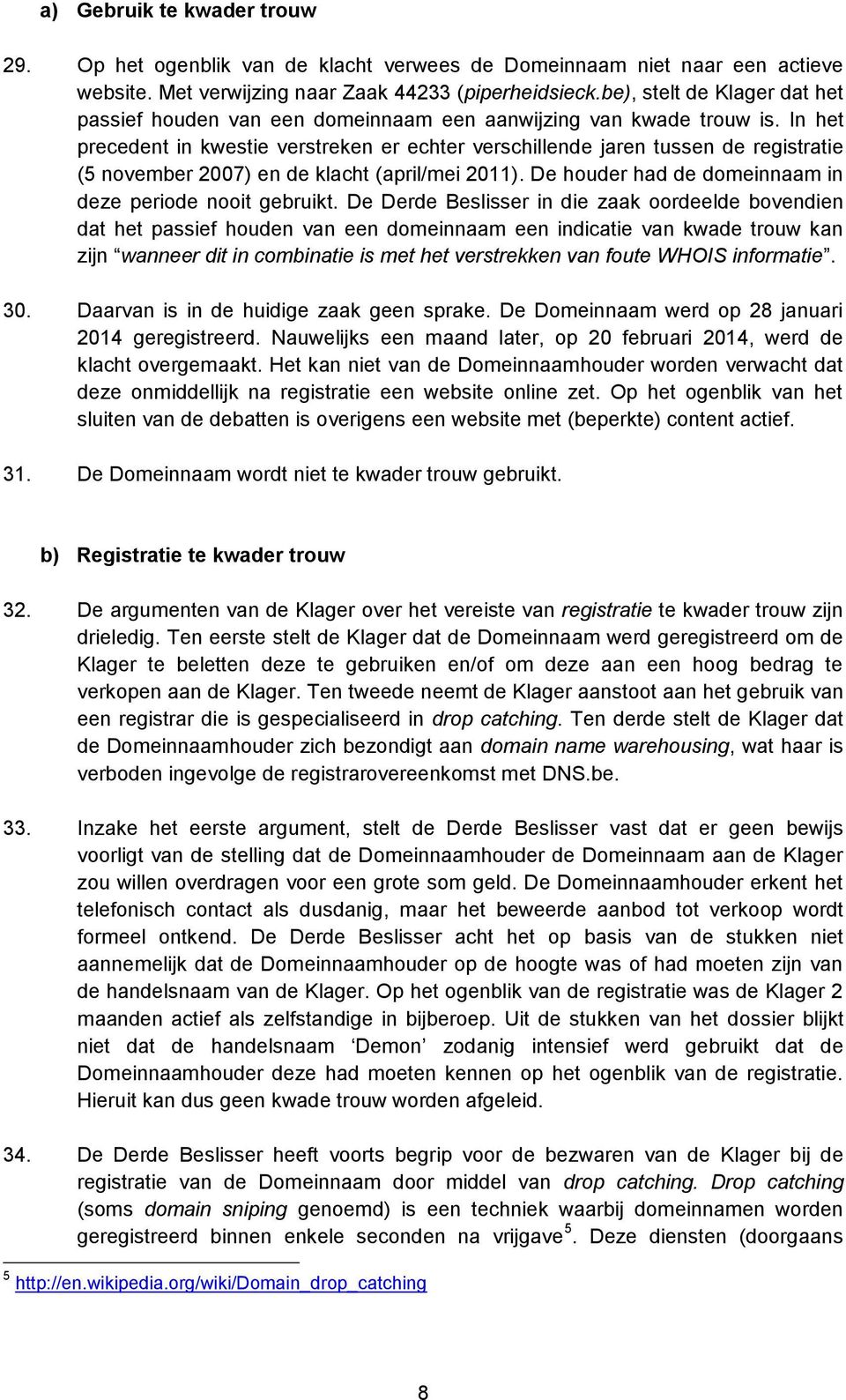 In het precedent in kwestie verstreken er echter verschillende jaren tussen de registratie (5 november 2007) en de klacht (april/mei 2011). De houder had de domeinnaam in deze periode nooit gebruikt.