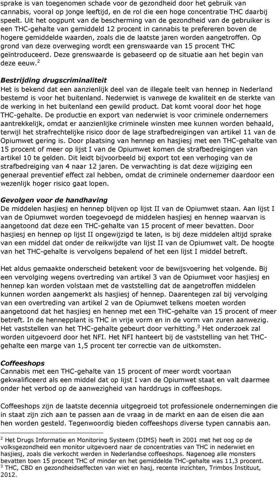 jaren worden aangetroffen. Op grond van deze overweging wordt een grenswaarde van 15 procent THC geïntroduceerd. Deze grenswaarde is gebaseerd op de situatie aan het begin van deze eeuw.