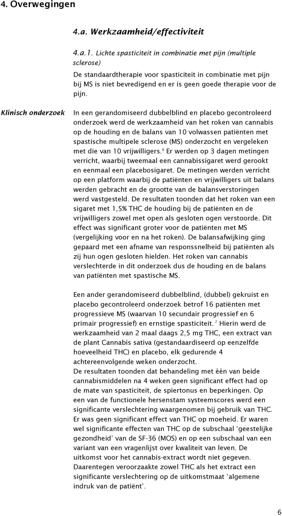 Klinisch onderzoek In een gerandomiseerd dubbelblind en placebo gecontroleerd onderzoek werd de werkzaamheid van het roken van cannabis op de houding en de balans van 10 volwassen patiënten met