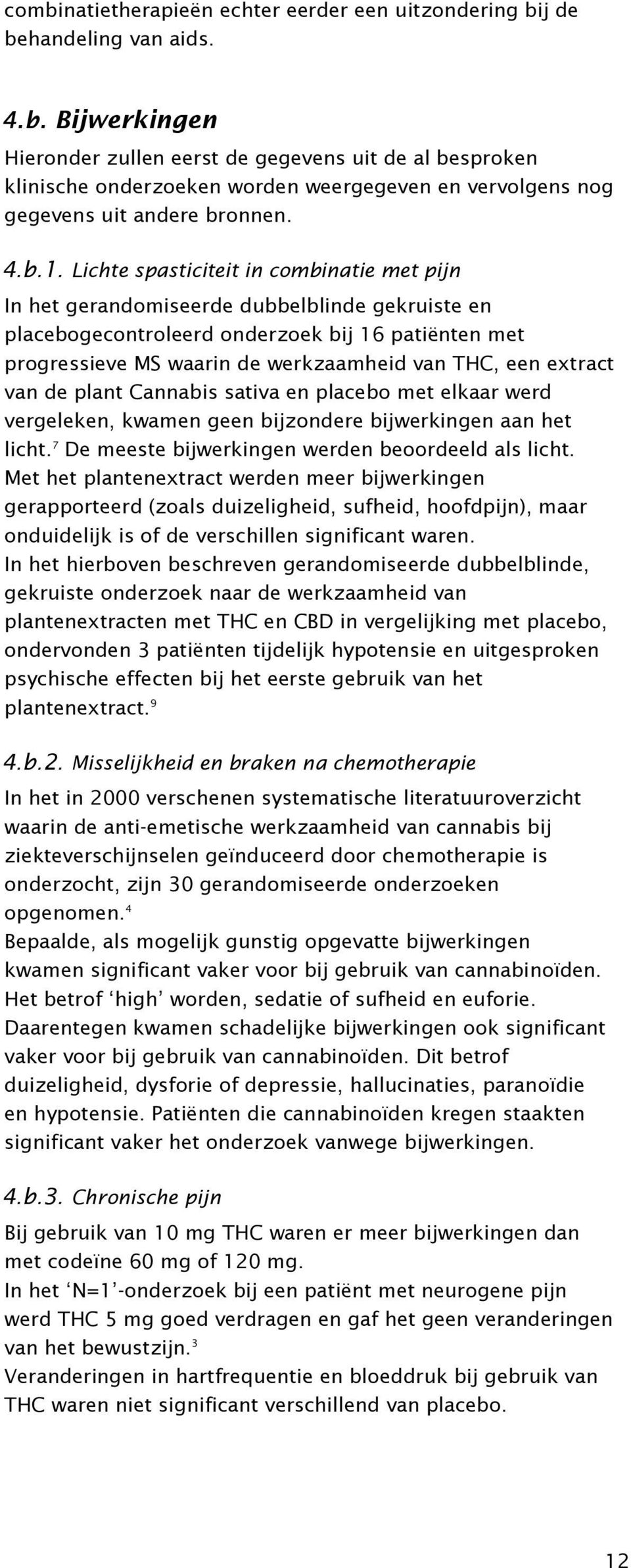 Lichte spasticiteit in combinatie met pijn In het gerandomiseerde dubbelblinde gekruiste en placebogecontroleerd onderzoek bij 16 patiënten met progressieve MS waarin de werkzaamheid van THC, een