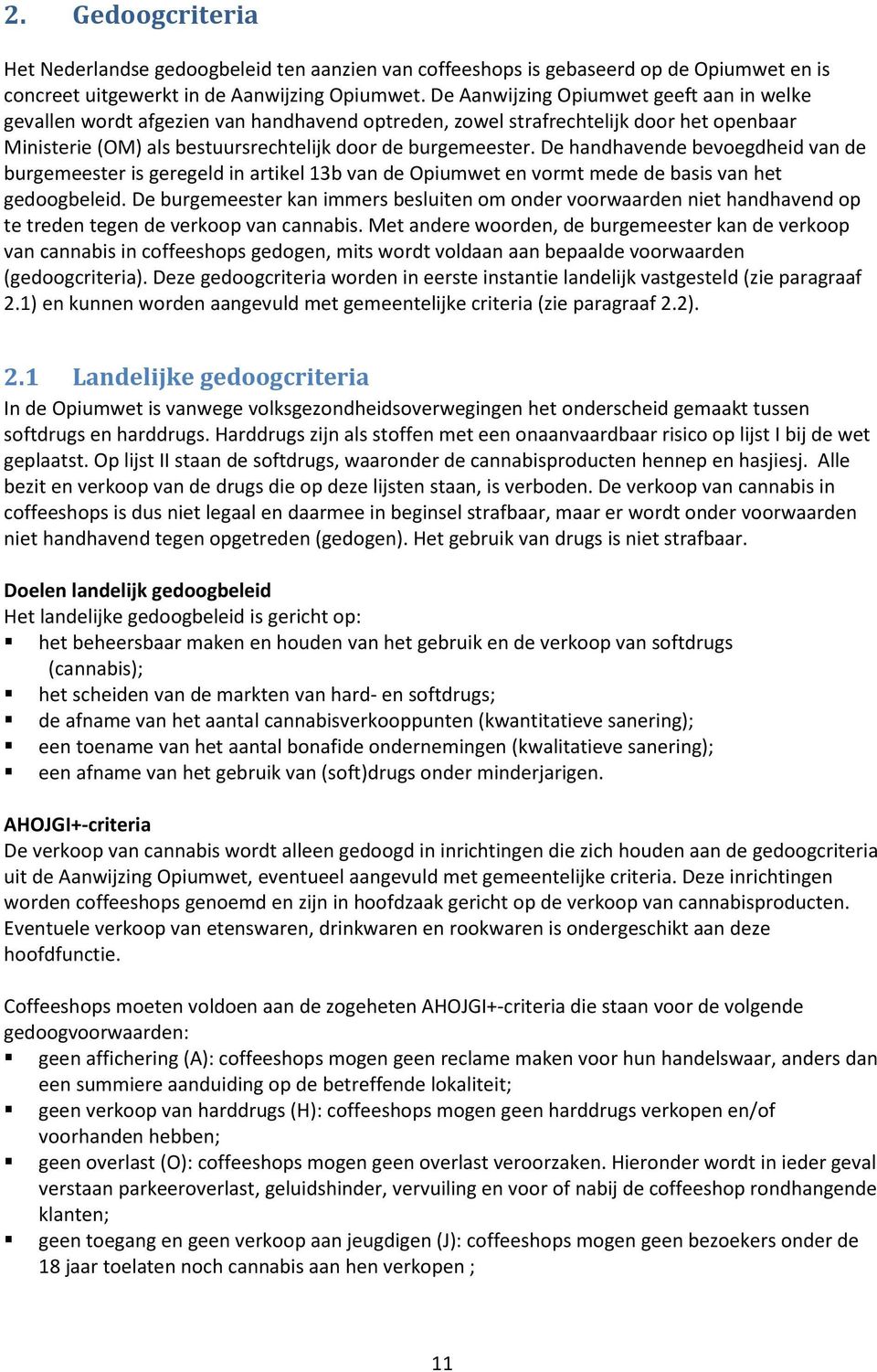 De handhavende bevoegdheid van de burgemeester is geregeld in artikel 13b van de Opiumwet en vormt mede de basis van het gedoogbeleid.