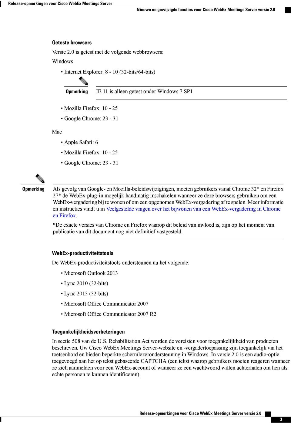 Safari: 6 Mozilla Firefox: 10-5 Google Chrome: - 1 Opmerking Als gevolg van Google- en Mozilla-beleidswijzigingen, moeten gebruikers vanaf Chrome * en Firefox 7* de WebEx-plug-in mogelijk handmatig