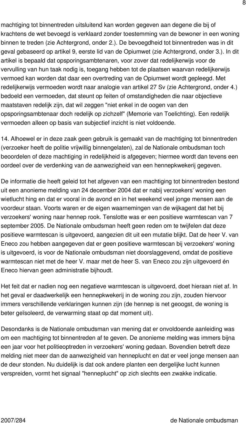 De bevoegdheid tot binnentreden was in dit geval gebaseerd op artikel 9, eerste lid van de Opiumwet (zie Achtergrond, onder 3.).