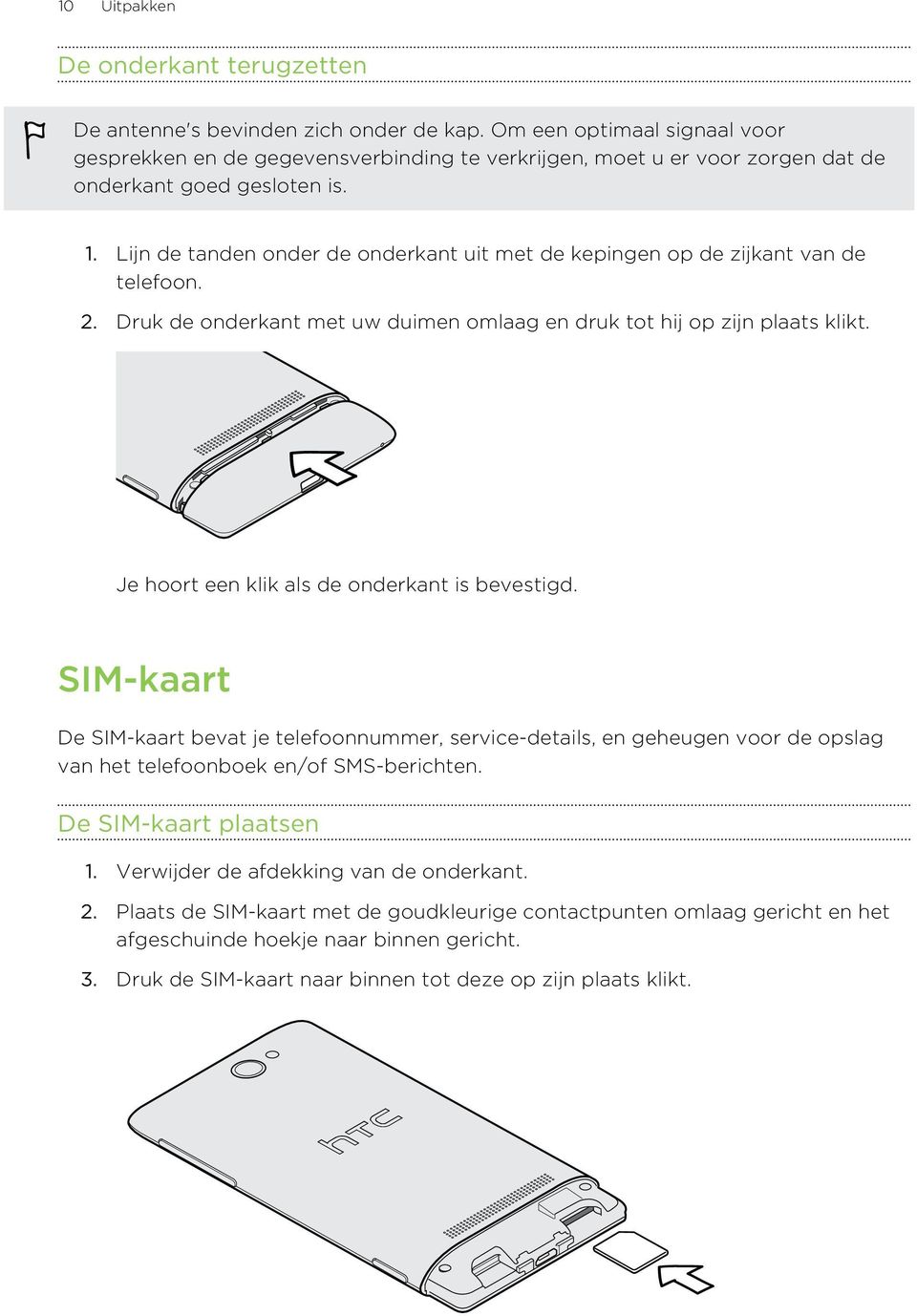 Lijn de tanden onder de onderkant uit met de kepingen op de zijkant van de telefoon. 2. Druk de onderkant met uw duimen omlaag en druk tot hij op zijn plaats klikt.