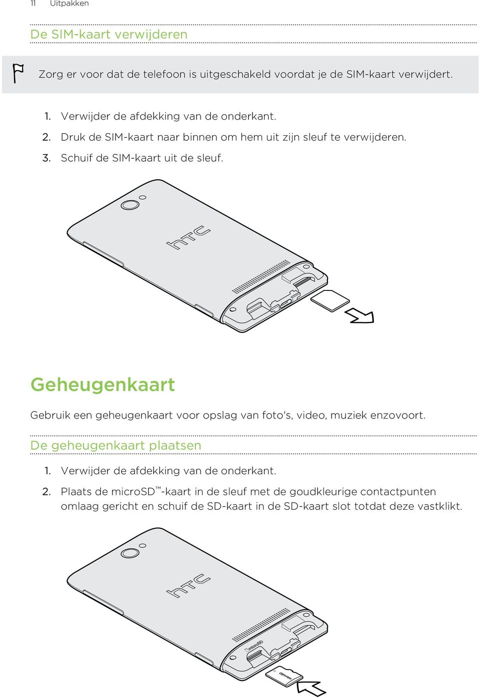 Schuif de SIM-kaart uit de sleuf. Geheugenkaart Gebruik een geheugenkaart voor opslag van foto's, video, muziek enzovoort.