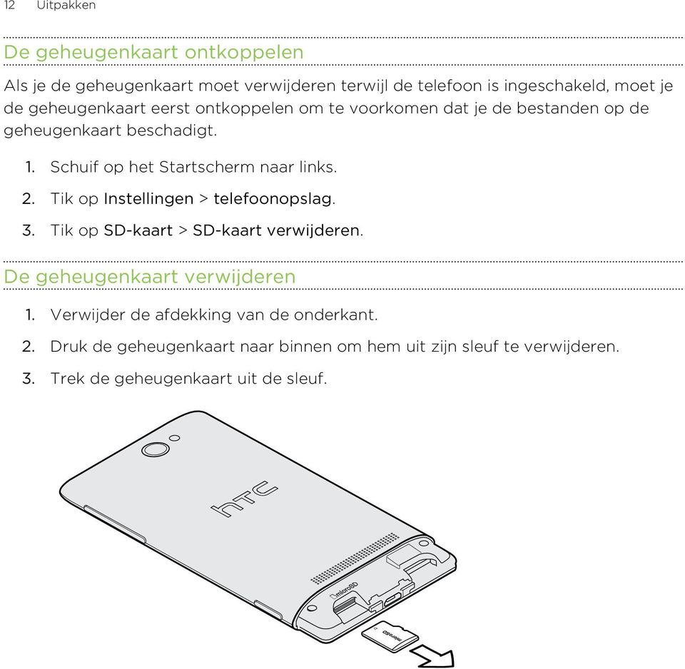 Tik op Instellingen > telefoonopslag. 3. Tik op SD-kaart > SD-kaart verwijderen. De geheugenkaart verwijderen 1.