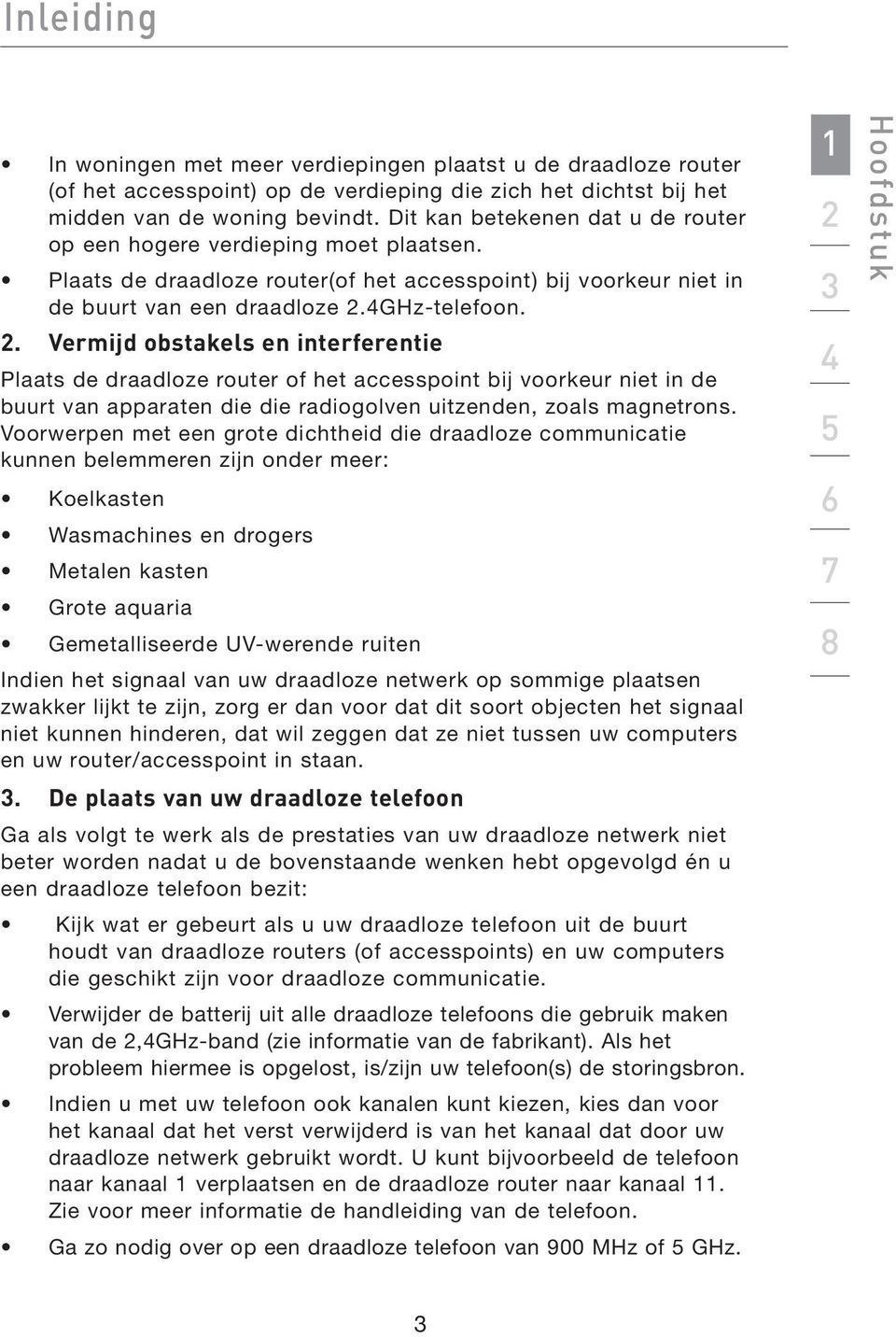 4GHz-telefoon. 2. Vermijd obstakels en interferentie Plaats de draadloze router of het accesspoint bij voorkeur niet in de buurt van apparaten die die radiogolven uitzenden, zoals magnetrons.