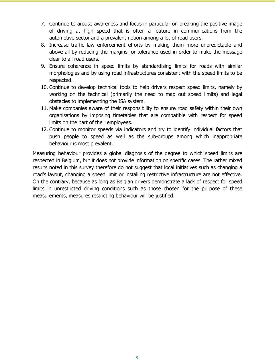 Increase traffic law enforcement efforts by making them more unpredictable and above all by reducing the margins for tolerance used in order to make the message clear to all road users. 9.