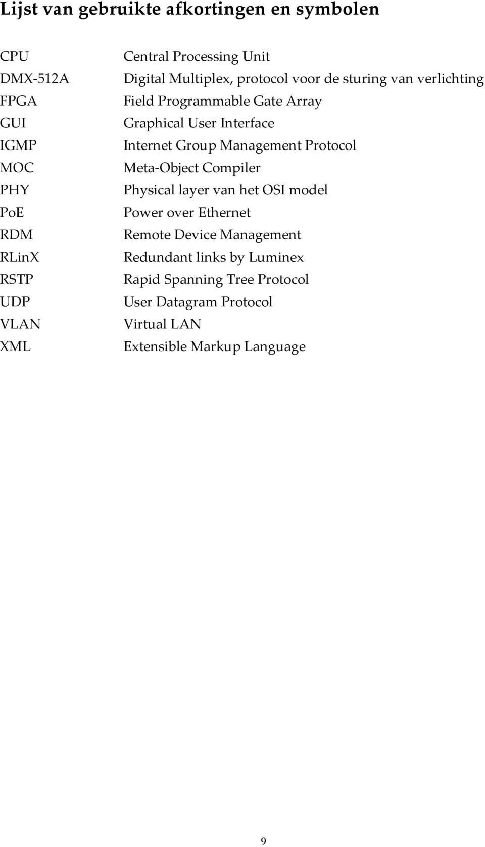 Interface Internet Group Management Protocol Meta- Object Compiler Physical layer van het OSI model Power over Ethernet Remote