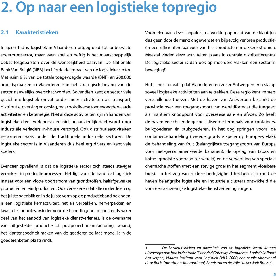 De Nationale Bank Van België (NBB) becijferde de impact van de logistieke sector. Met ruim 9 % van de totale toegevoegde waarde (BNP) en 200.