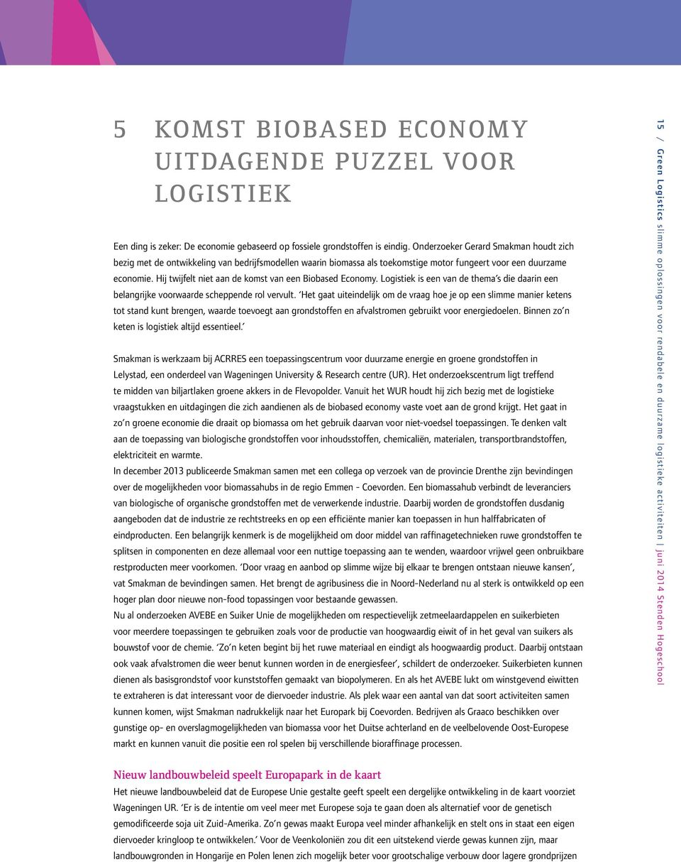 Hij twijfelt niet aan de komst van een Biobased Economy. Logistiek is een van de thema s die daarin een belangrijke voorwaarde scheppende rol vervult.