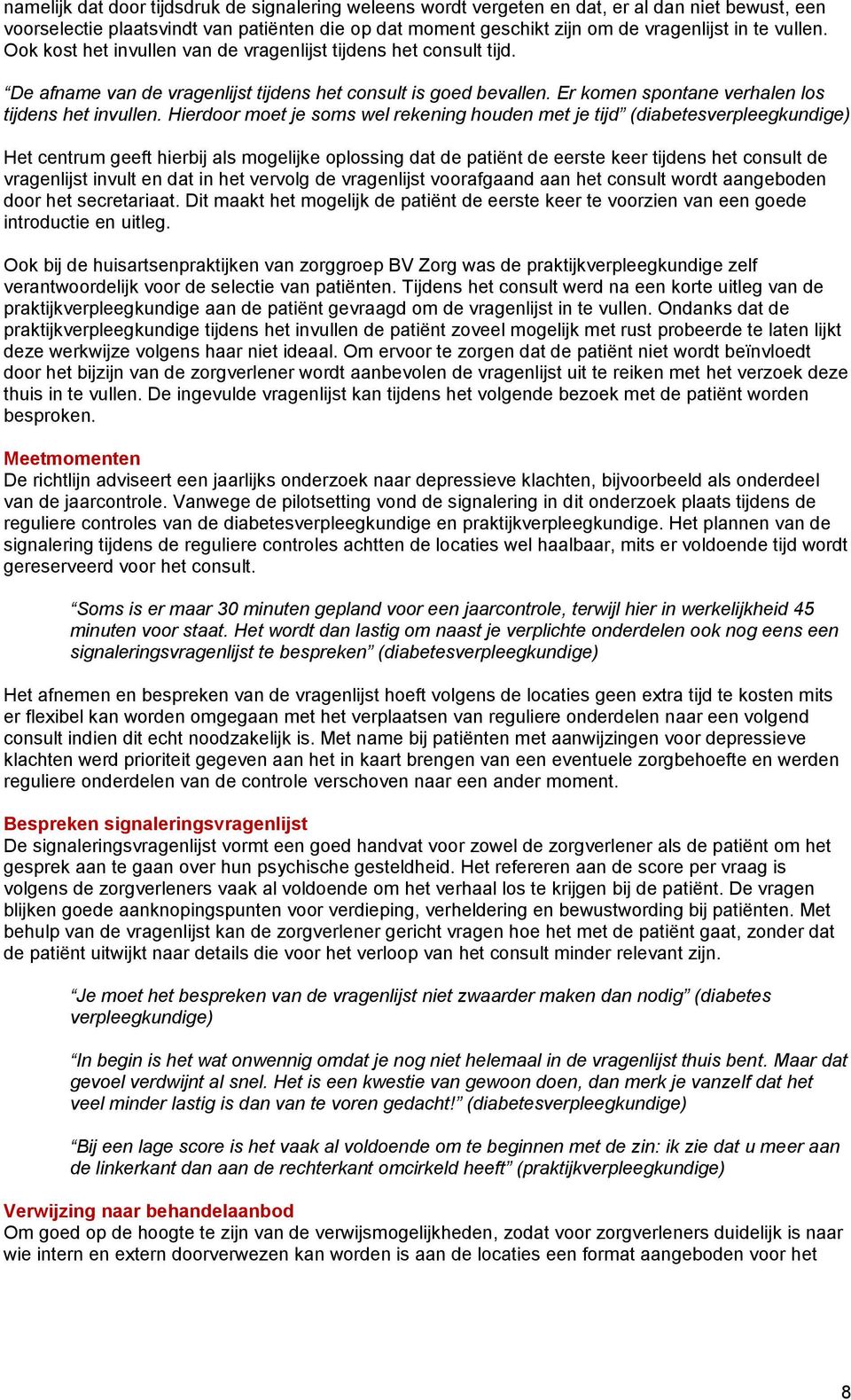 Hierdoor moet je soms wel rekening houden met je tijd (diabetesverpleegkundige) Het centrum geeft hierbij als mogelijke oplossing dat de patiënt de eerste keer tijdens het consult de vragenlijst