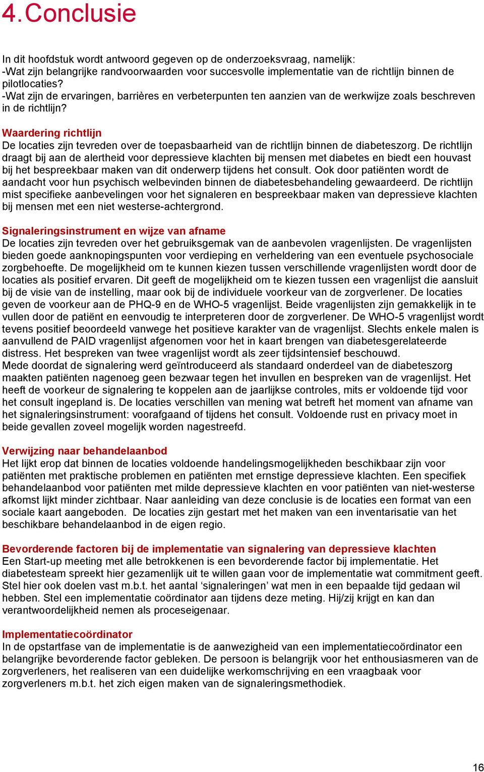 Waardering richtlijn De locaties zijn tevreden over de toepasbaarheid van de richtlijn binnen de diabeteszorg.