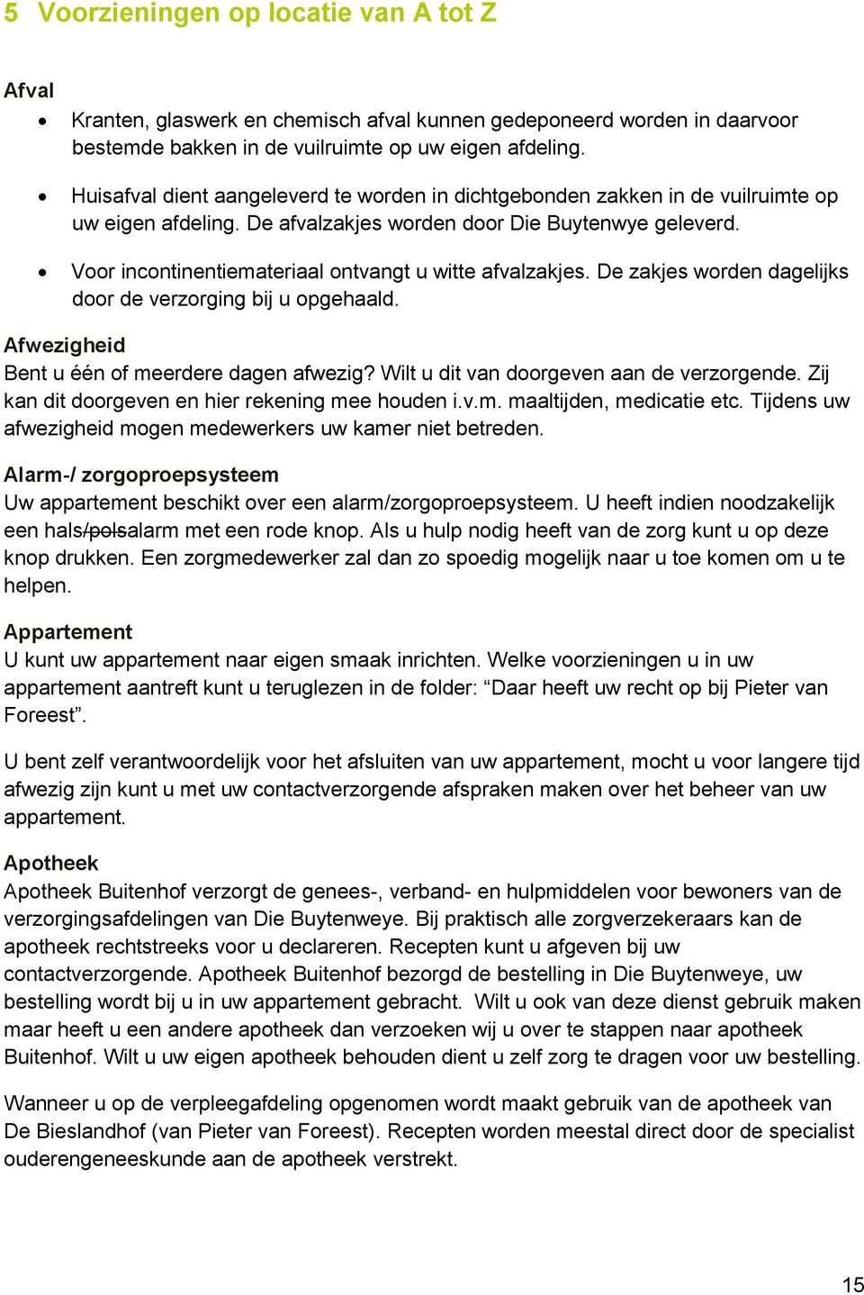 Voor incontinentiemateriaal ontvangt u witte afvalzakjes. De zakjes worden dagelijks door de verzorging bij u opgehaald. Afwezigheid Bent u één of meerdere dagen afwezig?