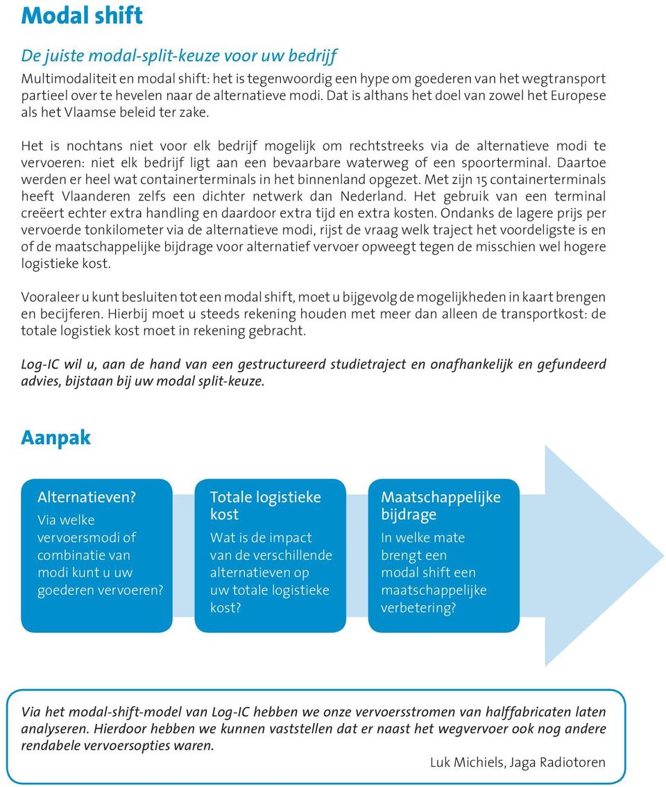 Het is nochtans niet voor elk bedrijf mogelijk om rechtstreeks via de alternatieve modi te vervoeren: niet elk bedrijf ligt aan een bevaarbare waterweg of een spoorterminal.