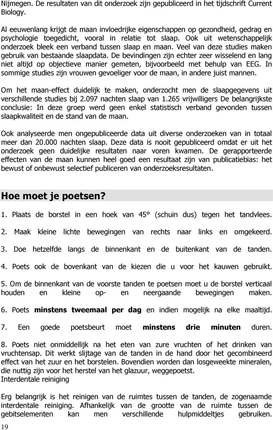 Ook uit wetenschappelijk onderzoek bleek een verband tussen slaap en maan. Veel van deze studies maken gebruik van bestaande slaapdata.