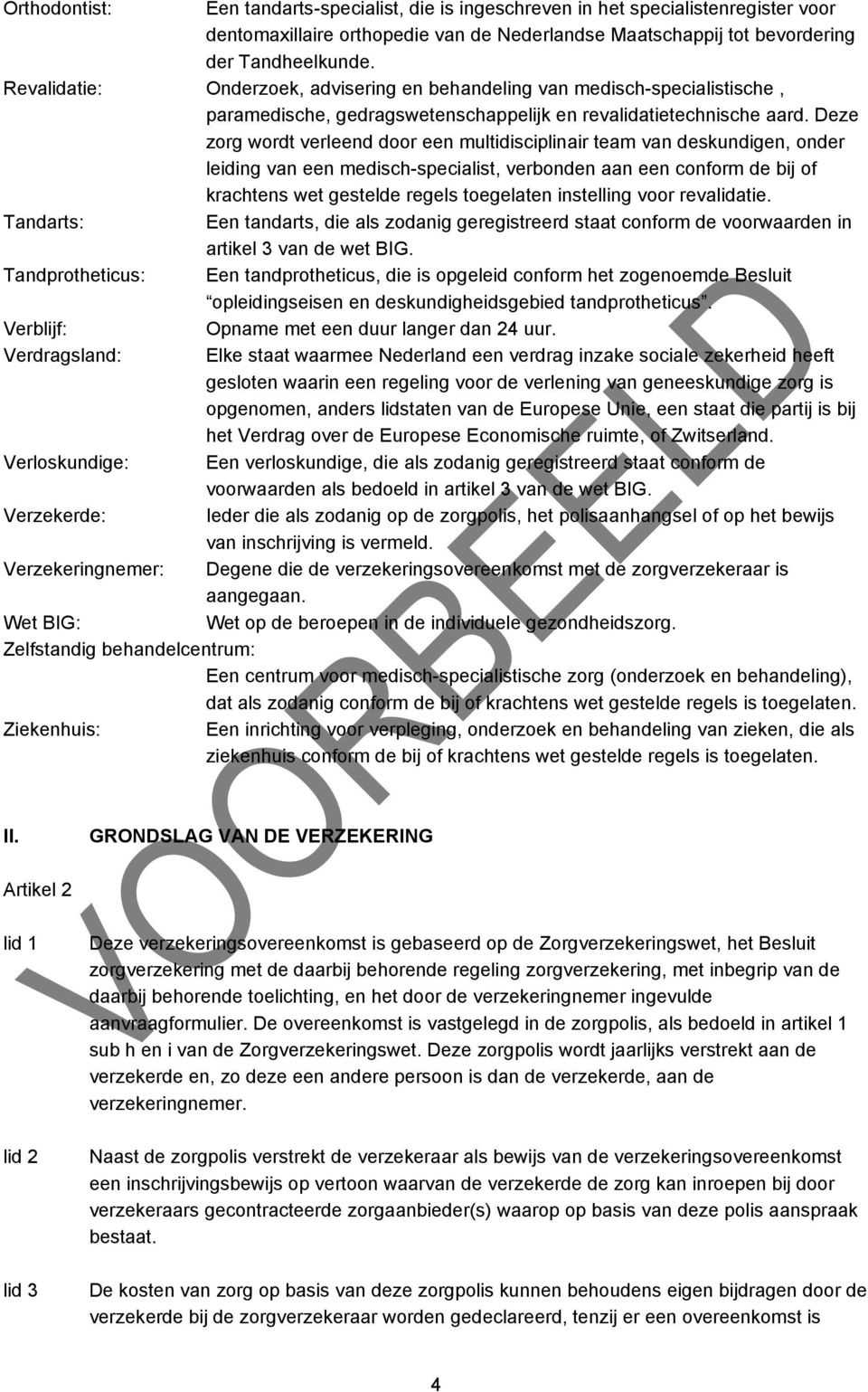 Deze zorg wordt verleend door een multidisciplinair team van deskundigen, onder leiding van een medisch-specialist, verbonden aan een conform de bij of krachtens wet gestelde regels toegelaten