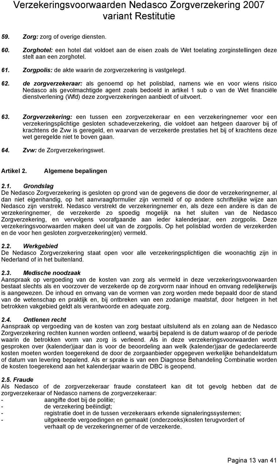 de zorgverzekeraar: als genoemd op het polisblad, namens wie en voor wiens risico Nedasco als gevolmachtigde agent zoals bedoeld in artikel 1 sub o van de Wet financiële dienstverlening (Wfd) deze