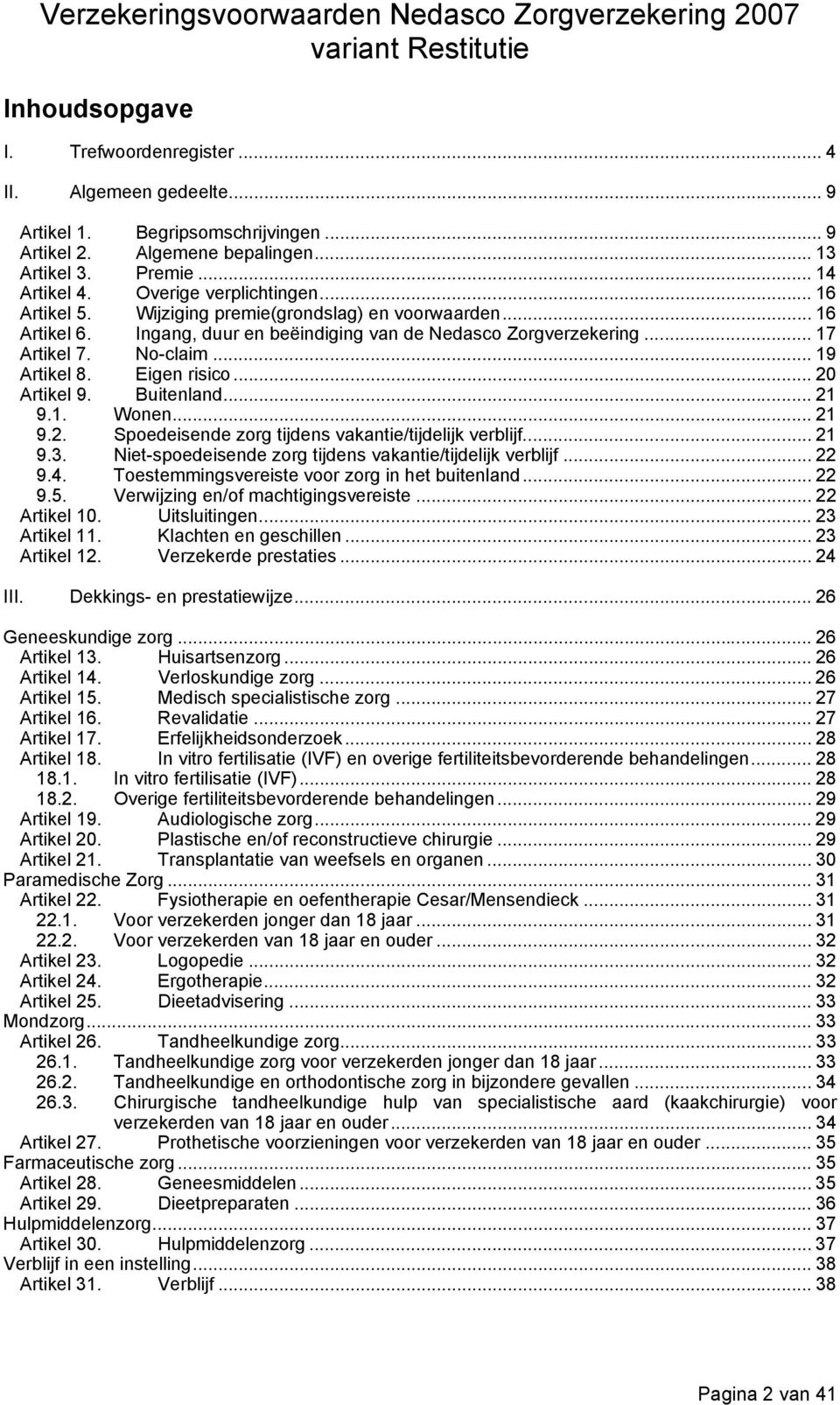 Eigen risico... 20 Artikel 9. Buitenland... 21 9.1. Wonen... 21 9.2. Spoedeisende zorg tijdens vakantie/tijdelijk verblijf... 21 9.3. Niet-spoedeisende zorg tijdens vakantie/tijdelijk verblijf... 22 9.