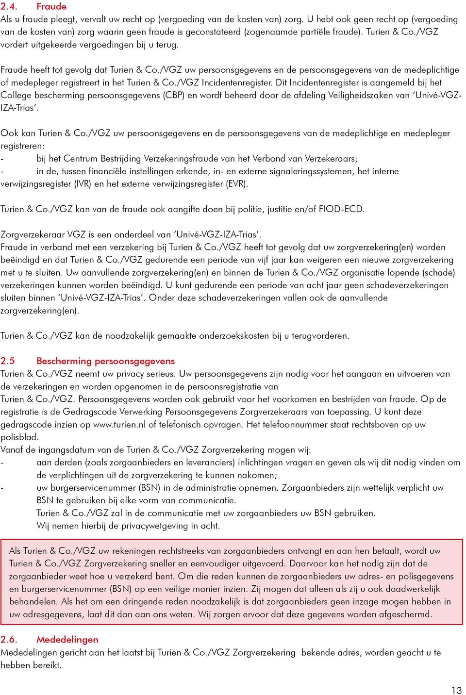 Fraude heeft tot gevolg dat Turien & Co./VGZ uw persoonsgegevens en de persoonsgegevens van de medeplichtige of medepleger registreert in het Turien & Co./VGZ Incidentenregister.