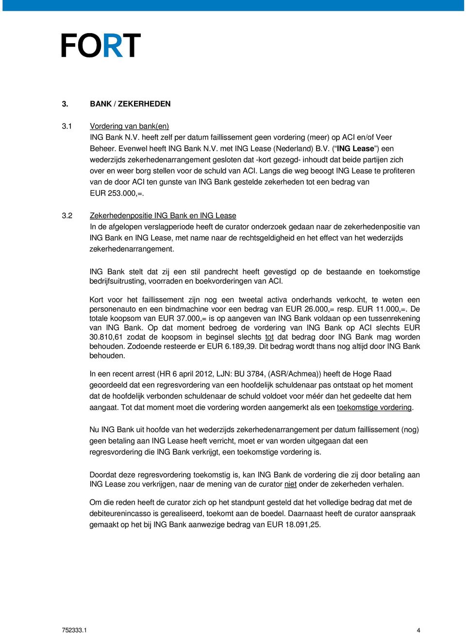 Langs die weg beoogt ING Lease te profiteren van de door ACI ten gunste van ING Bank gestelde zekerheden tot een bedrag van EUR 253.000,=. 3.