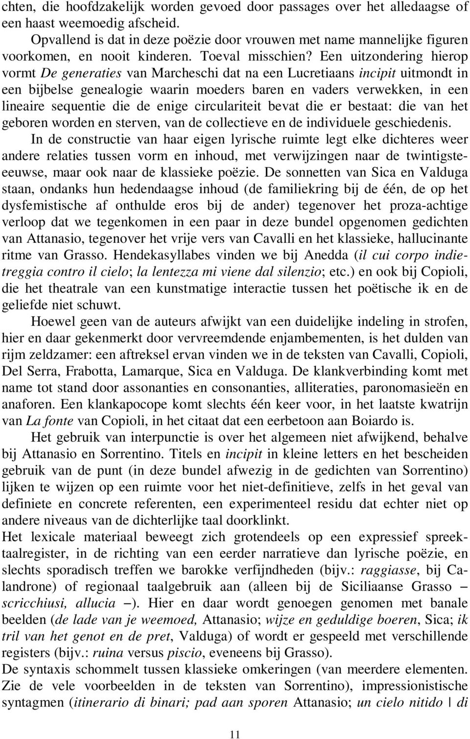 Een uitzondering hierop vormt De generaties van Marcheschi dat na een Lucretiaans incipit uitmondt in een bijbelse genealogie waarin moeders baren en vaders verwekken, in een lineaire sequentie die