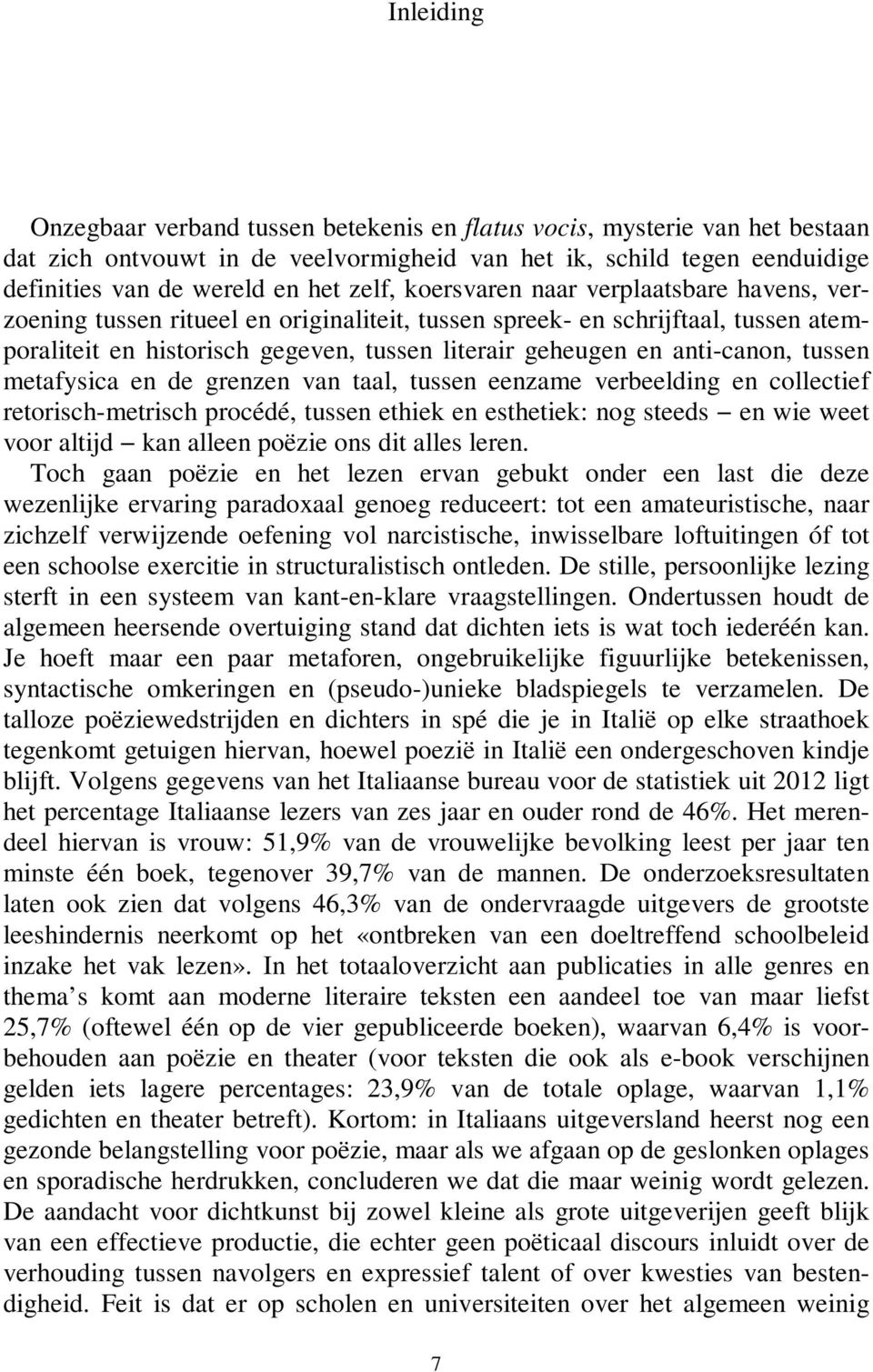 tussen metafysica en de grenzen van taal, tussen eenzame verbeelding en collectief retorisch-metrisch procédé, tussen ethiek en esthetiek: nog steeds en wie weet voor altijd kan alleen poëzie ons dit