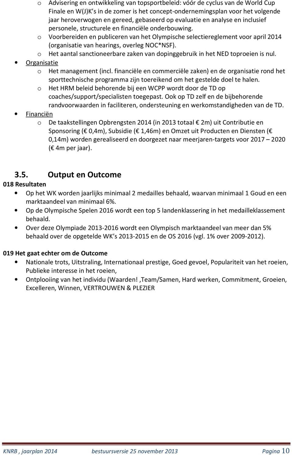 o Voorbereiden en publiceren van het Olympische selectiereglement voor april 2014 (organisatie van hearings, overleg NOC*NSF).