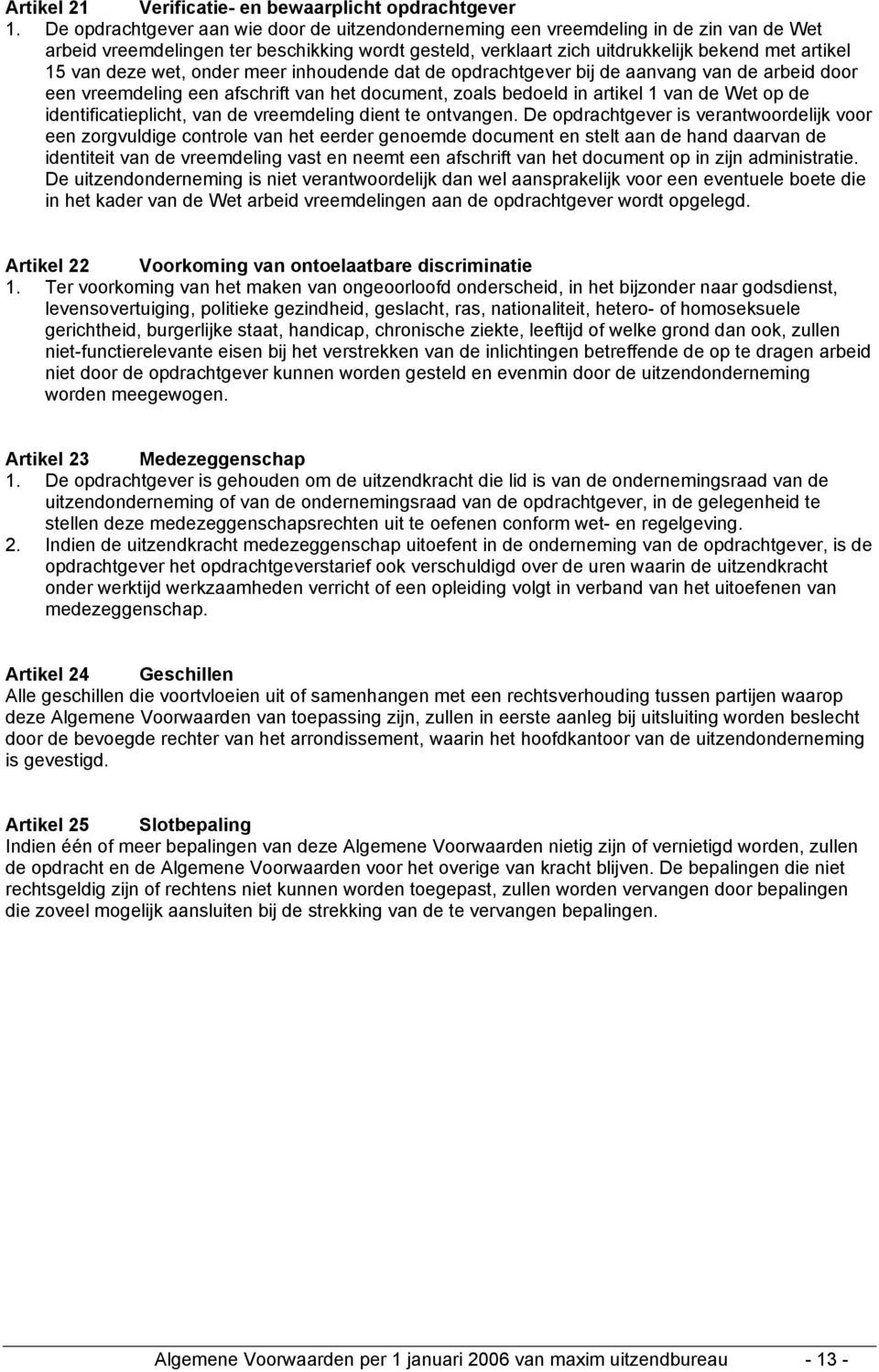 deze wet, onder meer inhoudende dat de opdrachtgever bij de aanvang van de arbeid door een vreemdeling een afschrift van het document, zoals bedoeld in artikel 1 van de Wet op de identificatieplicht,