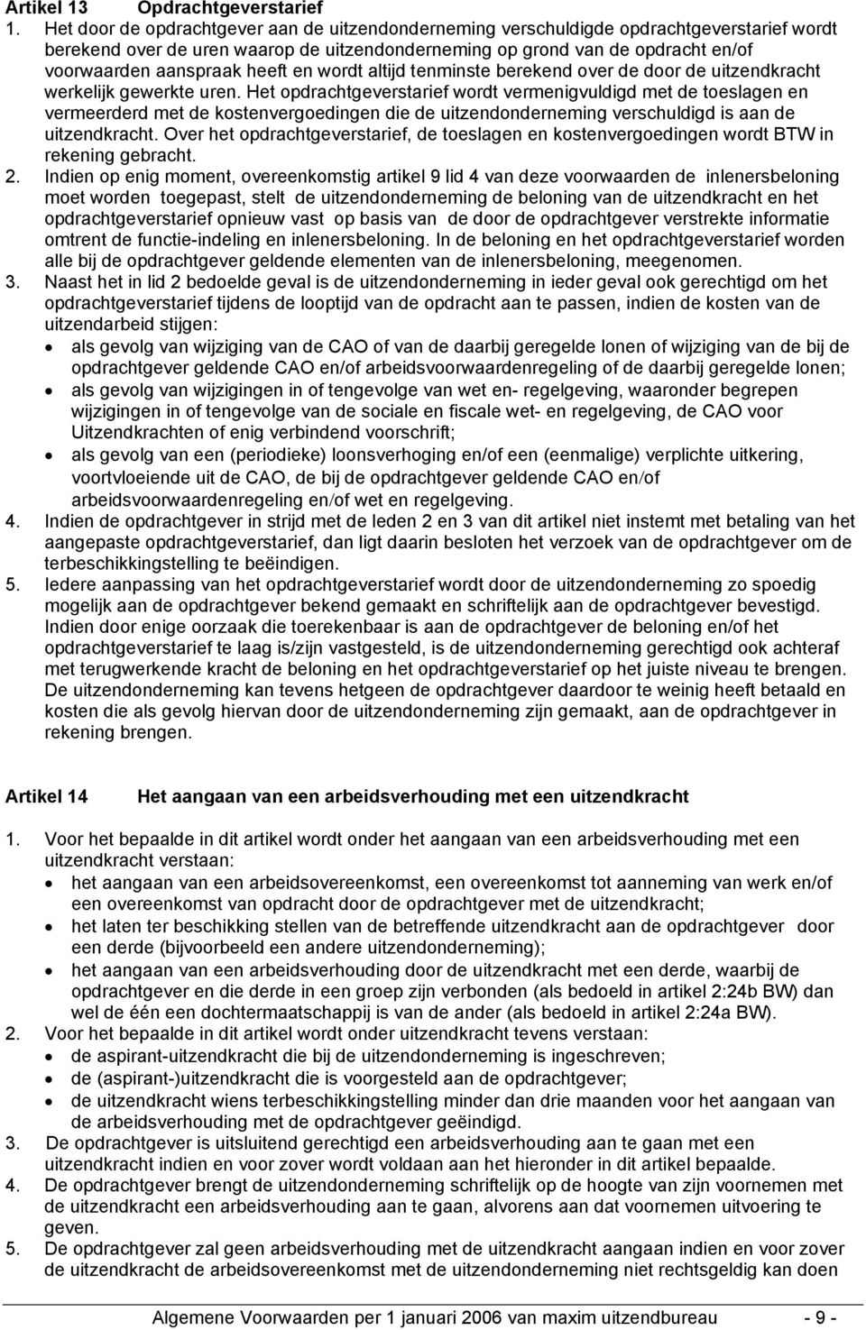 heeft en wordt altijd tenminste berekend over de door de uitzendkracht werkelijk gewerkte uren.