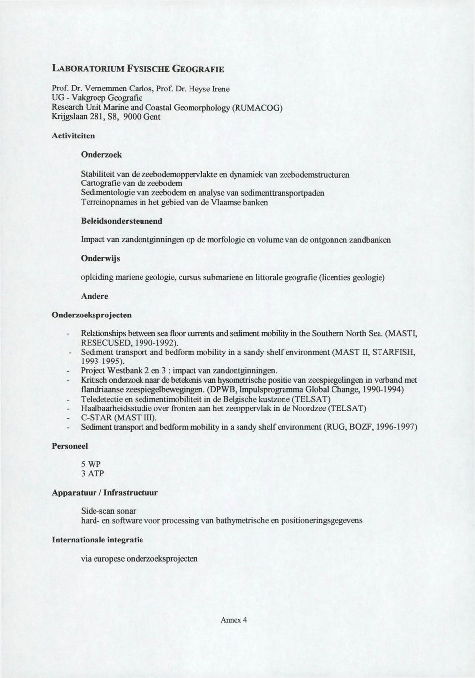 zeebodemoppervlakte en dynamiek van zeebodemstructuren Cartografie van de zeebodem Sedimentologie van zeebodem en analyse van sedimenttransportpaden Terreinopnames in het gebied van de Vlaamse banken