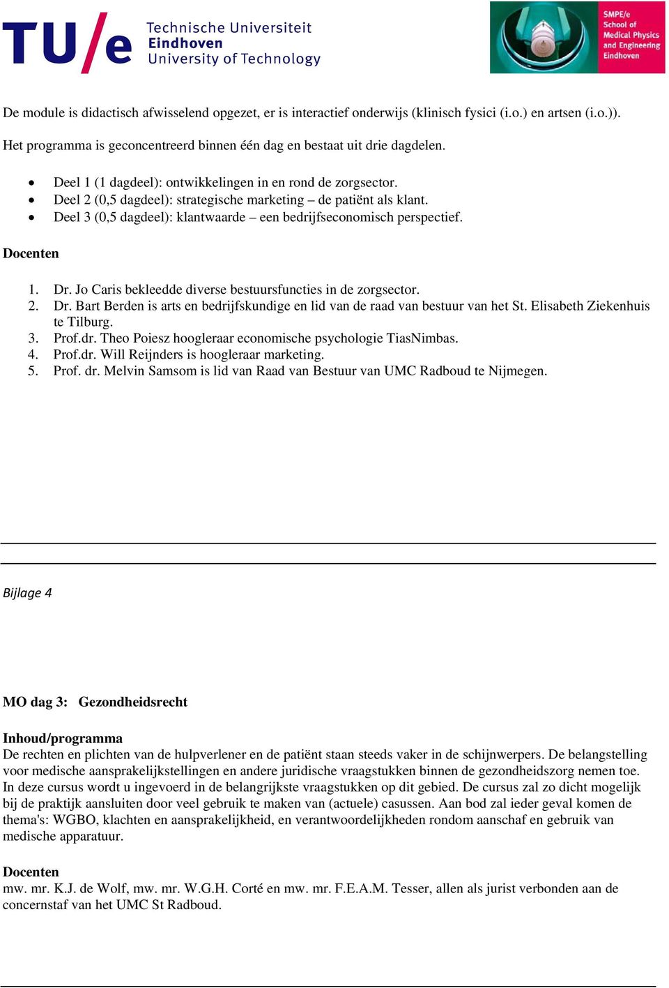 Docenten 1. Dr. Jo Caris bekleedde diverse bestuursfuncties in de zorgsector. 2. Dr. Bart Berden is arts en bedrijfskundige en lid van de raad van bestuur van het St. Elisabeth Ziekenhuis te Tilburg.