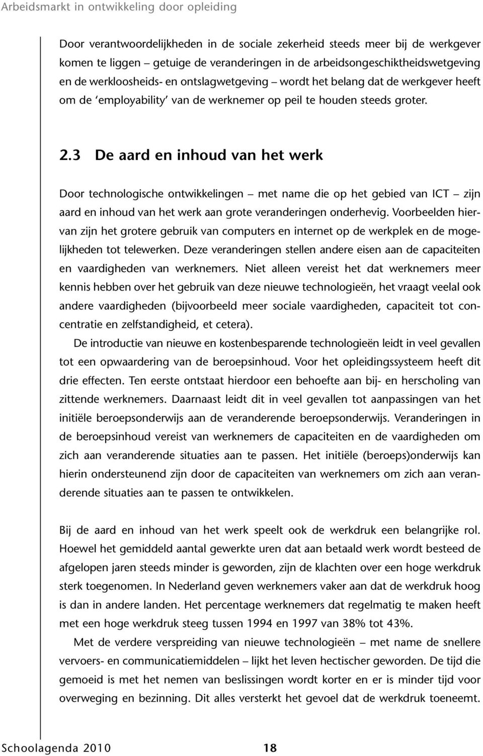 3 De aard en inhoud van het werk Door technologische ontwikkelingen met name die op het gebied van ICT zijn aard en inhoud van het werk aan grote veranderingen onderhevig.