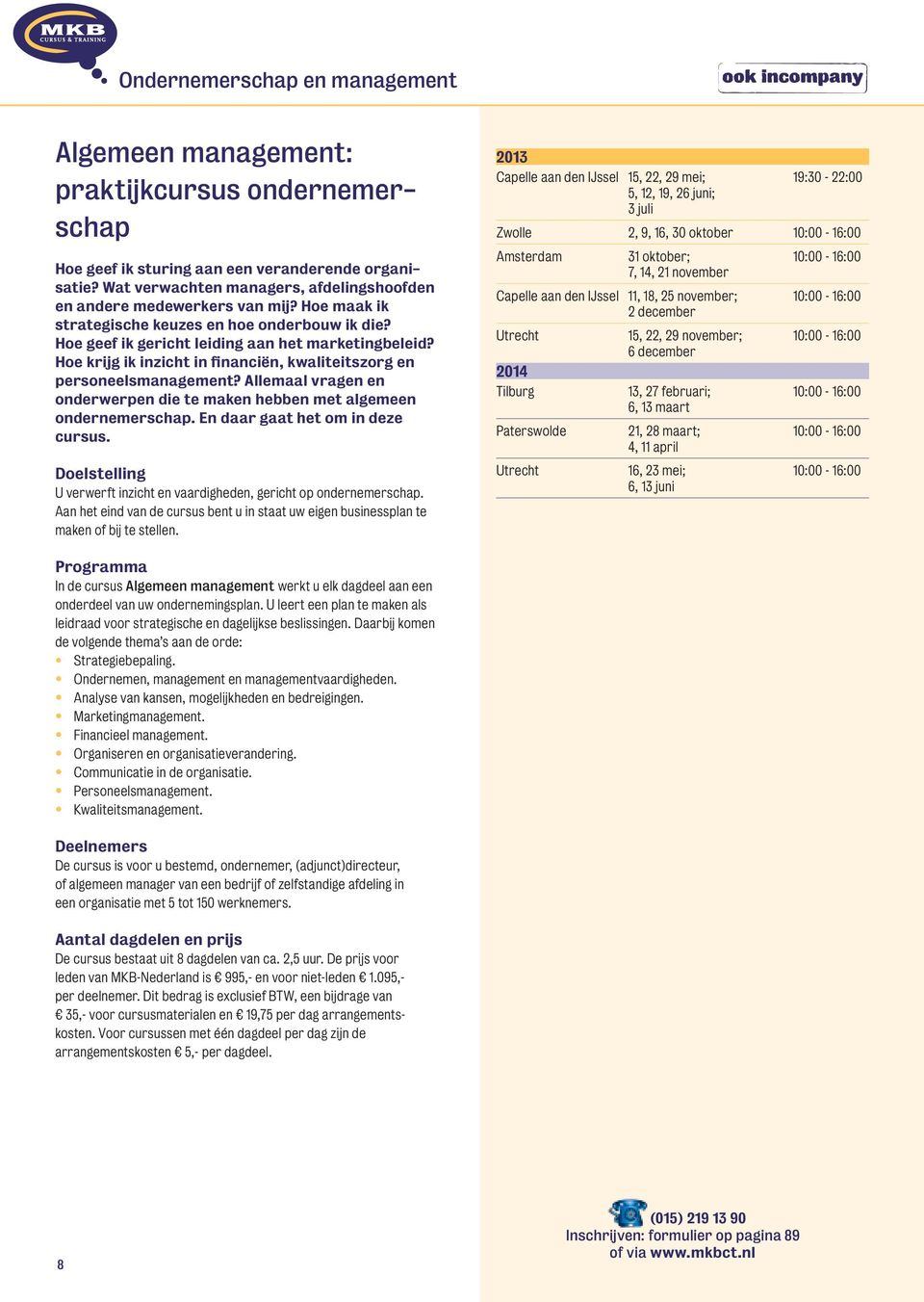 Hoe krijg ik inzicht in financiën, kwaliteitszorg en personeelsmanagement? Allemaal vragen en onderwerpen die te maken hebben met algemeen ondernemerschap. En daar gaat het om in deze cursus.